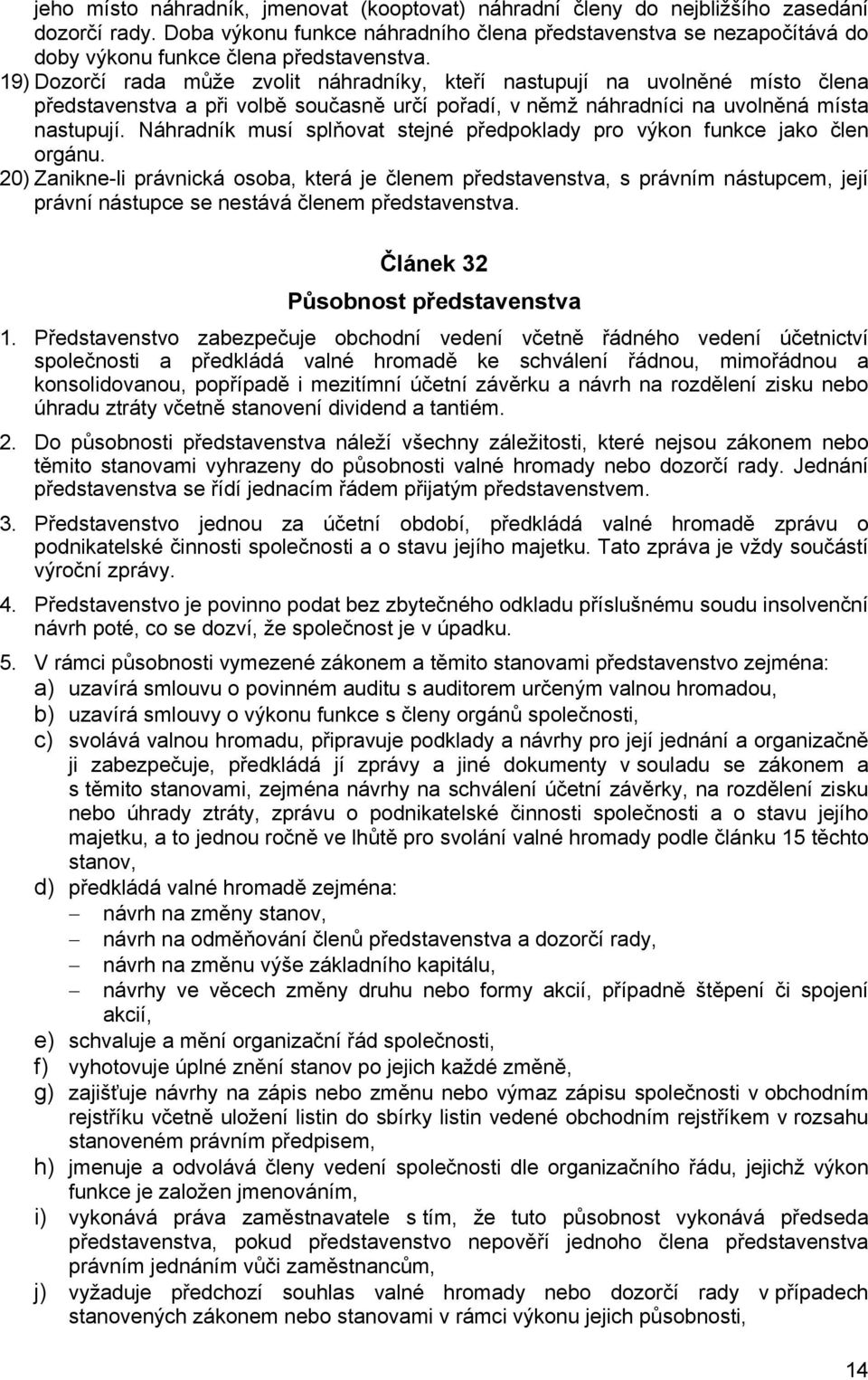 19) Dozorčí rada může zvolit náhradníky, kteří nastupují na uvolněné místo člena představenstva a při volbě současně určí pořadí, v němž náhradníci na uvolněná místa nastupují.