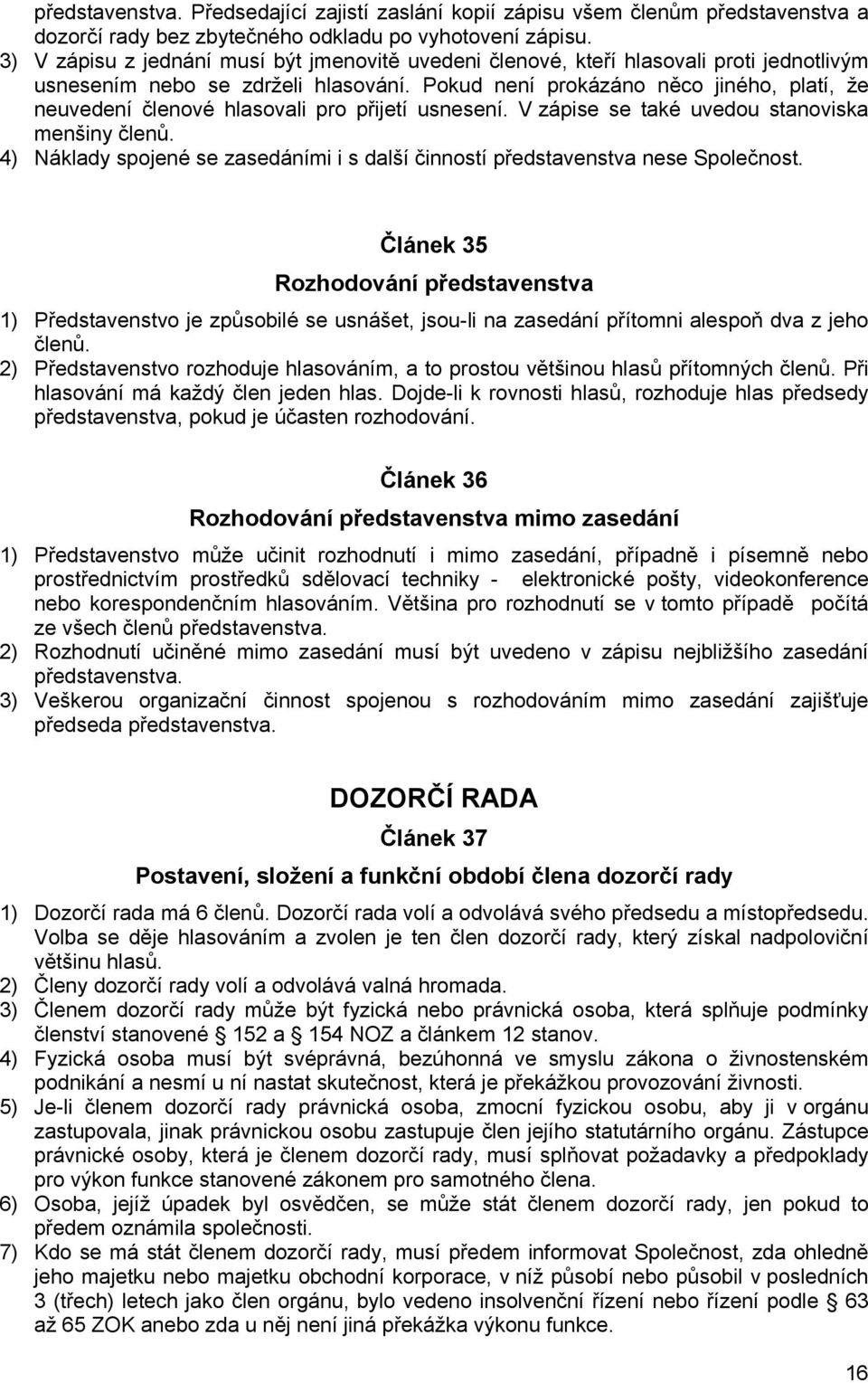 Pokud není prokázáno něco jiného, platí, že neuvedení členové hlasovali pro přijetí usnesení. V zápise se také uvedou stanoviska menšiny členů.