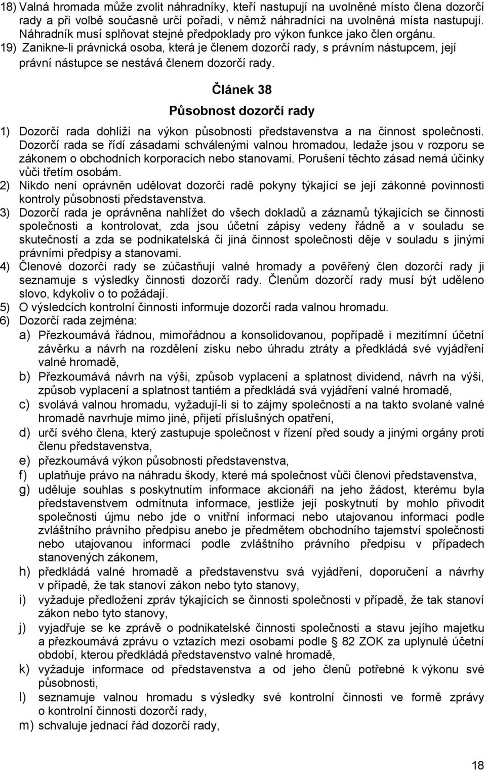 19) Zanikne-li právnická osoba, která je členem dozorčí rady, s právním nástupcem, její právní nástupce se nestává členem dozorčí rady.