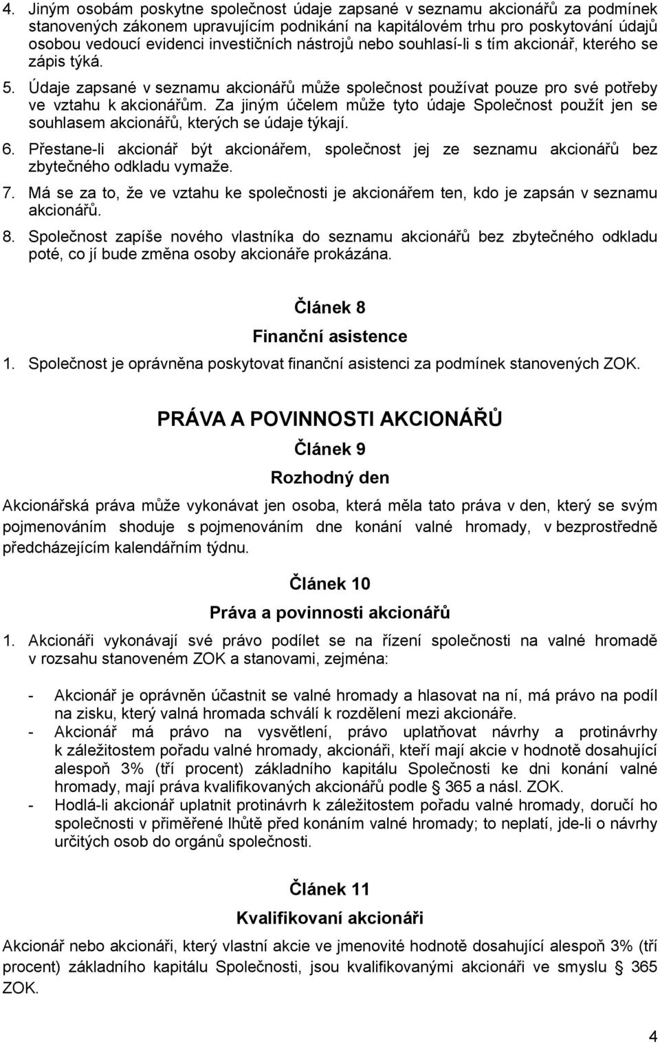 Za jiným účelem může tyto údaje Společnost použít jen se souhlasem akcionářů, kterých se údaje týkají. 6.