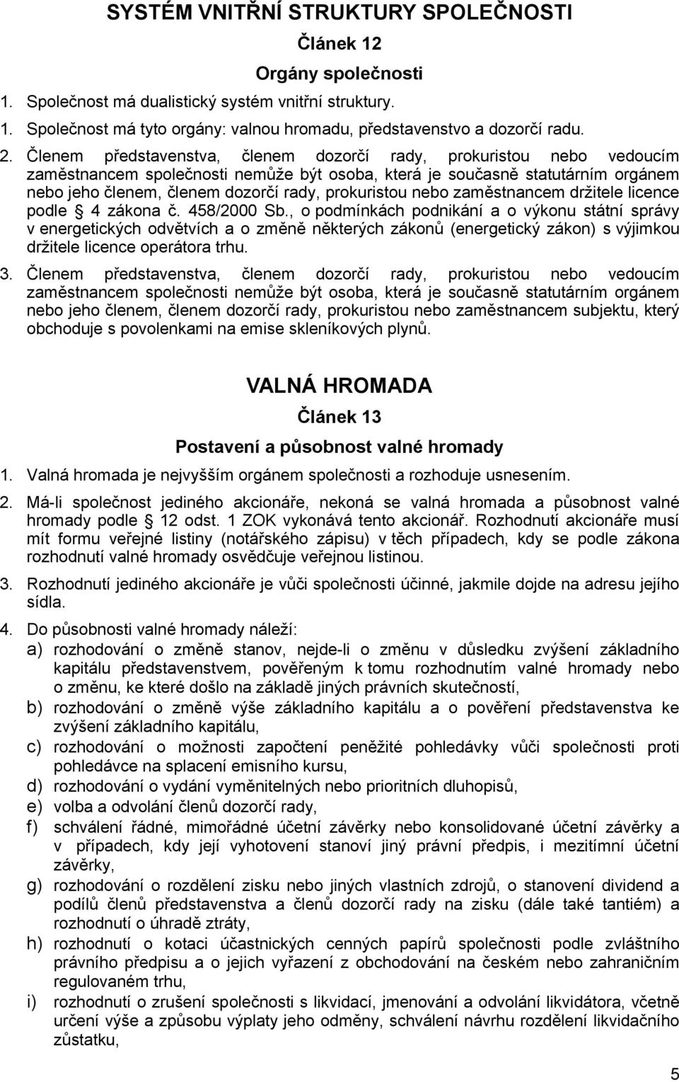 prokuristou nebo zaměstnancem držitele licence podle 4 zákona č. 458/2000 Sb.