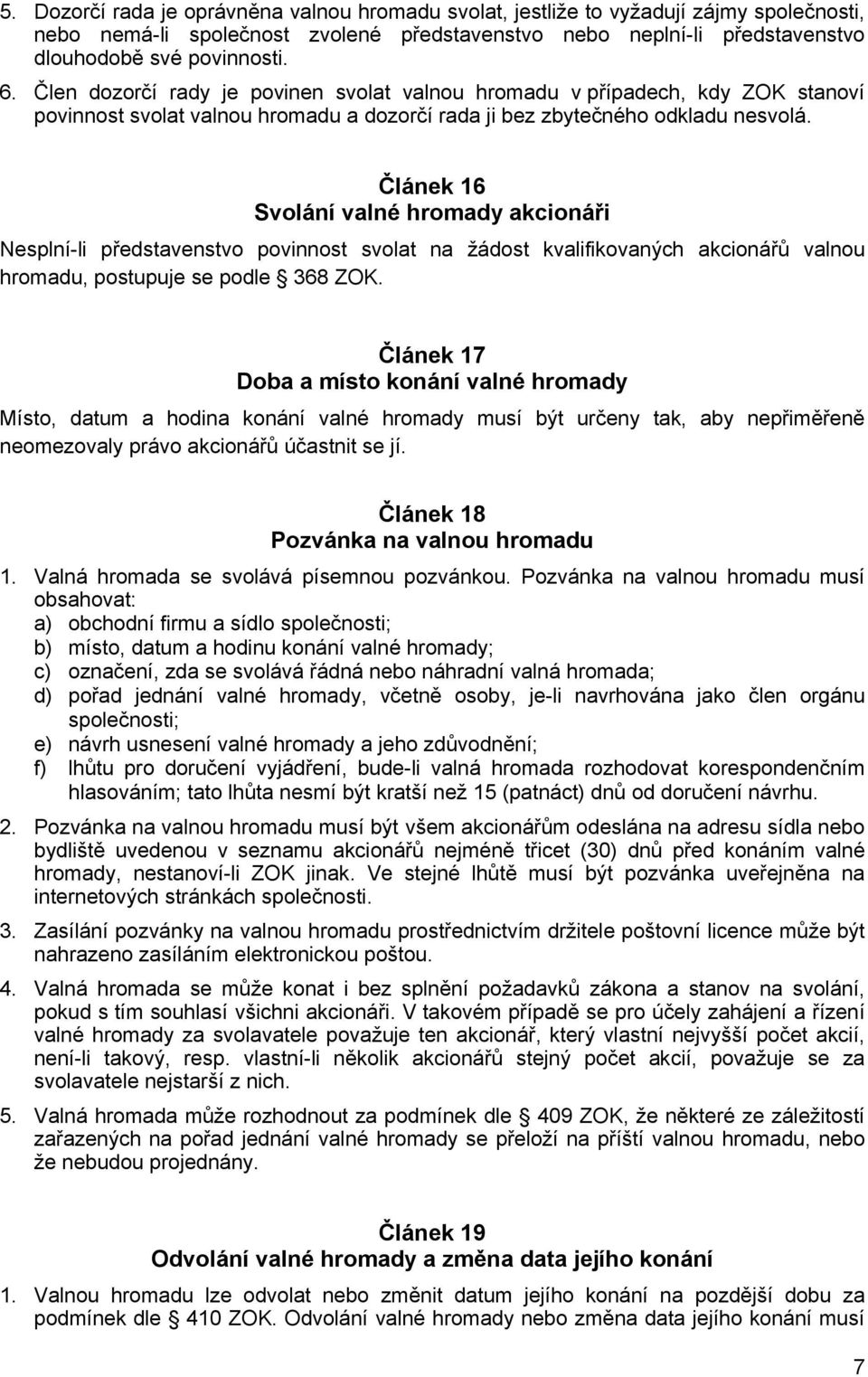 Článek 16 Svolání valné hromady akcionáři Nesplní-li představenstvo povinnost svolat na žádost kvalifikovaných akcionářů valnou hromadu, postupuje se podle 368 ZOK.