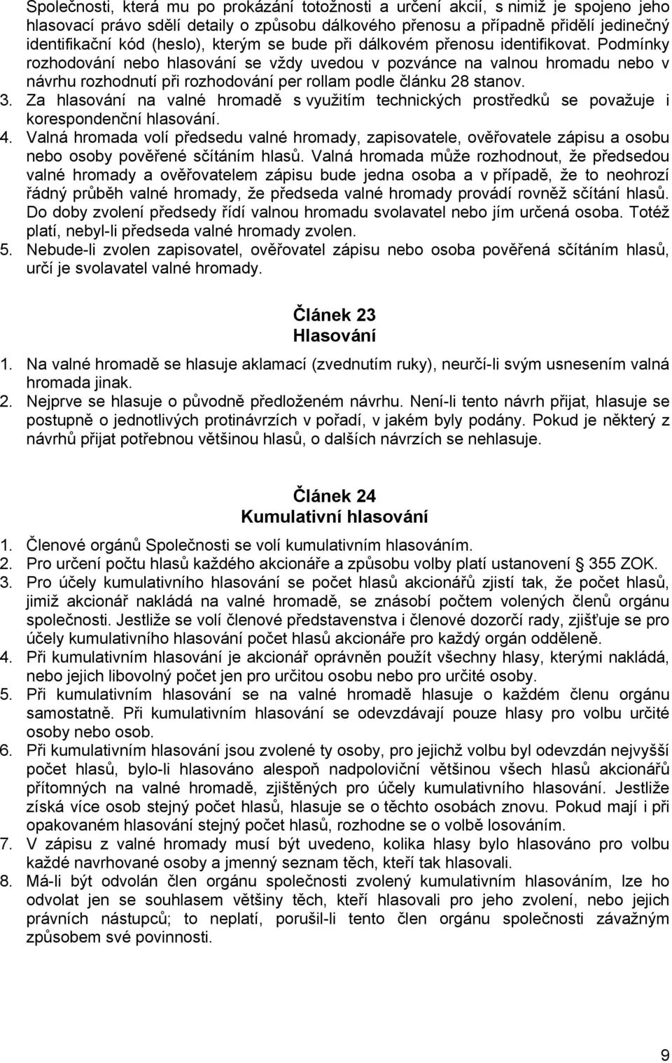 Podmínky rozhodování nebo hlasování se vždy uvedou v pozvánce na valnou hromadu nebo v návrhu rozhodnutí při rozhodování per rollam podle článku 28 stanov. 3.