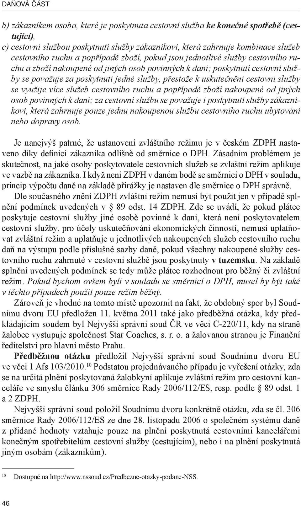 uskutečnění cestovní služby se využije více služeb cestovního ruchu a popřípadě zboží nakoupené od jiných osob povinných k dani; za cestovní službu se považuje i poskytnutí služby zákazníkovi, která