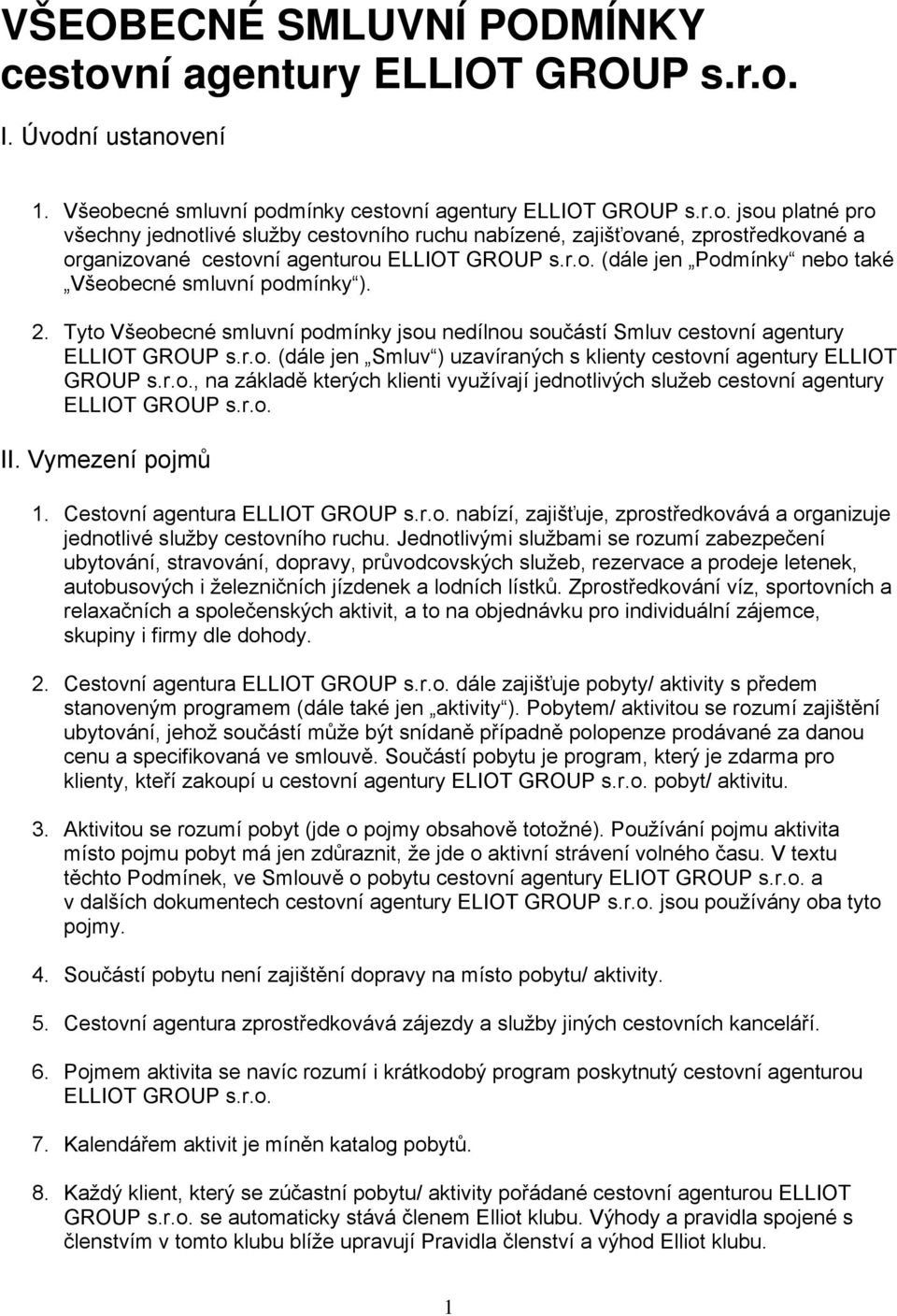 r.o., na základě kterých klienti využívají jednotlivých služeb cestovní agentury ELLIOT GROUP s.r.o. II. Vymezení pojmů 1. Cestovní agentura ELLIOT GROUP s.r.o. nabízí, zajišťuje, zprostředkovává a organizuje jednotlivé služby cestovního ruchu.