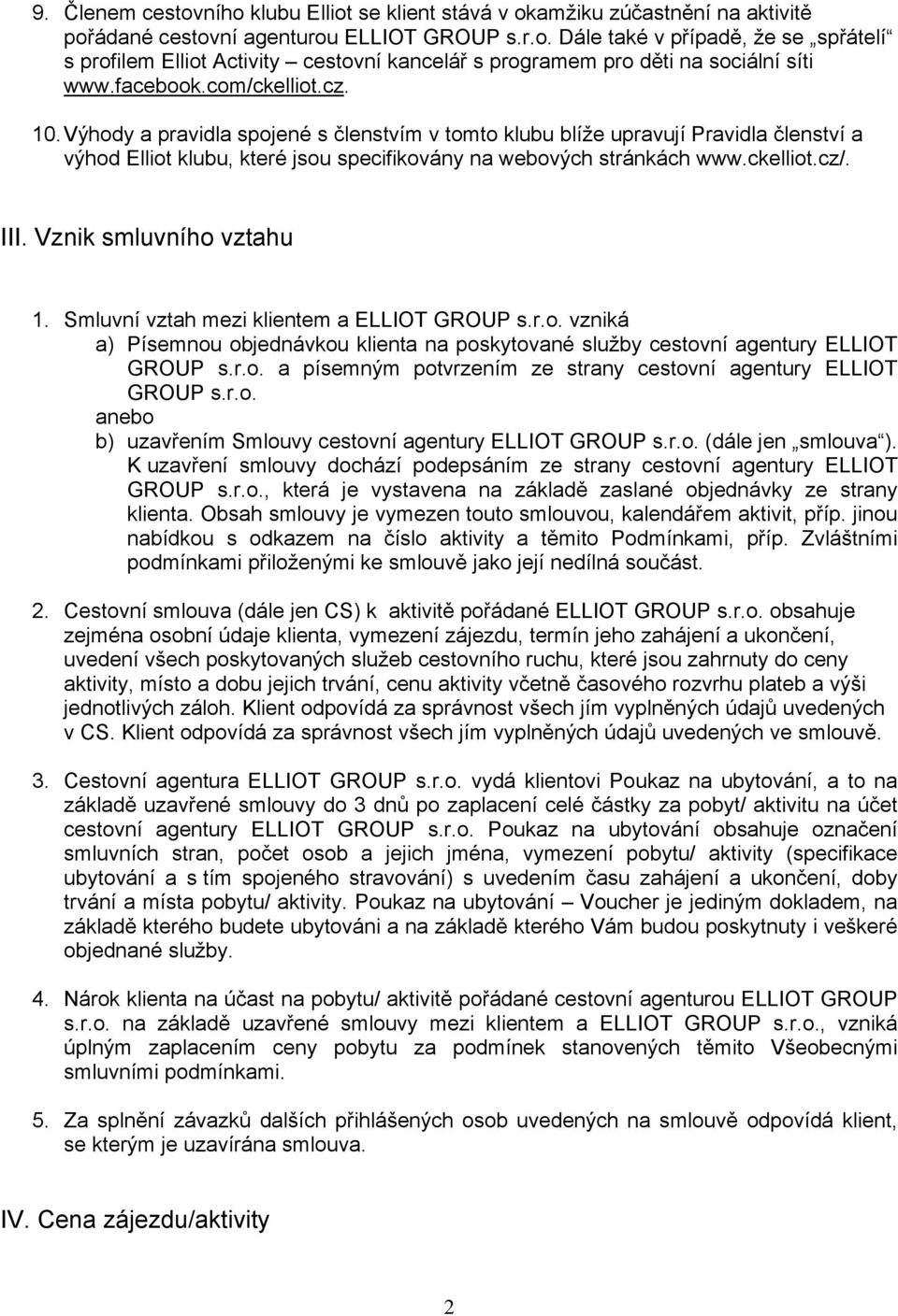 III. Vznik smluvního vztahu 1. Smluvní vztah mezi klientem a ELLIOT GROUP s.r.o. vzniká a) Písemnou objednávkou klienta na poskytované služby cestovní agentury ELLIOT GROUP s.r.o. a písemným potvrzením ze strany cestovní agentury ELLIOT GROUP s.