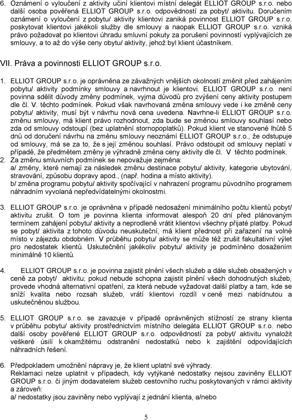 VII. Práva a povinnosti ELLIOT GROUP s.r.o. 1. ELLIOT GROUP s.r.o. je oprávněna ze závažných vnějších okolností změnit před zahájením pobytu/ aktivity podmínky smlouvy a navrhnout je klientovi.