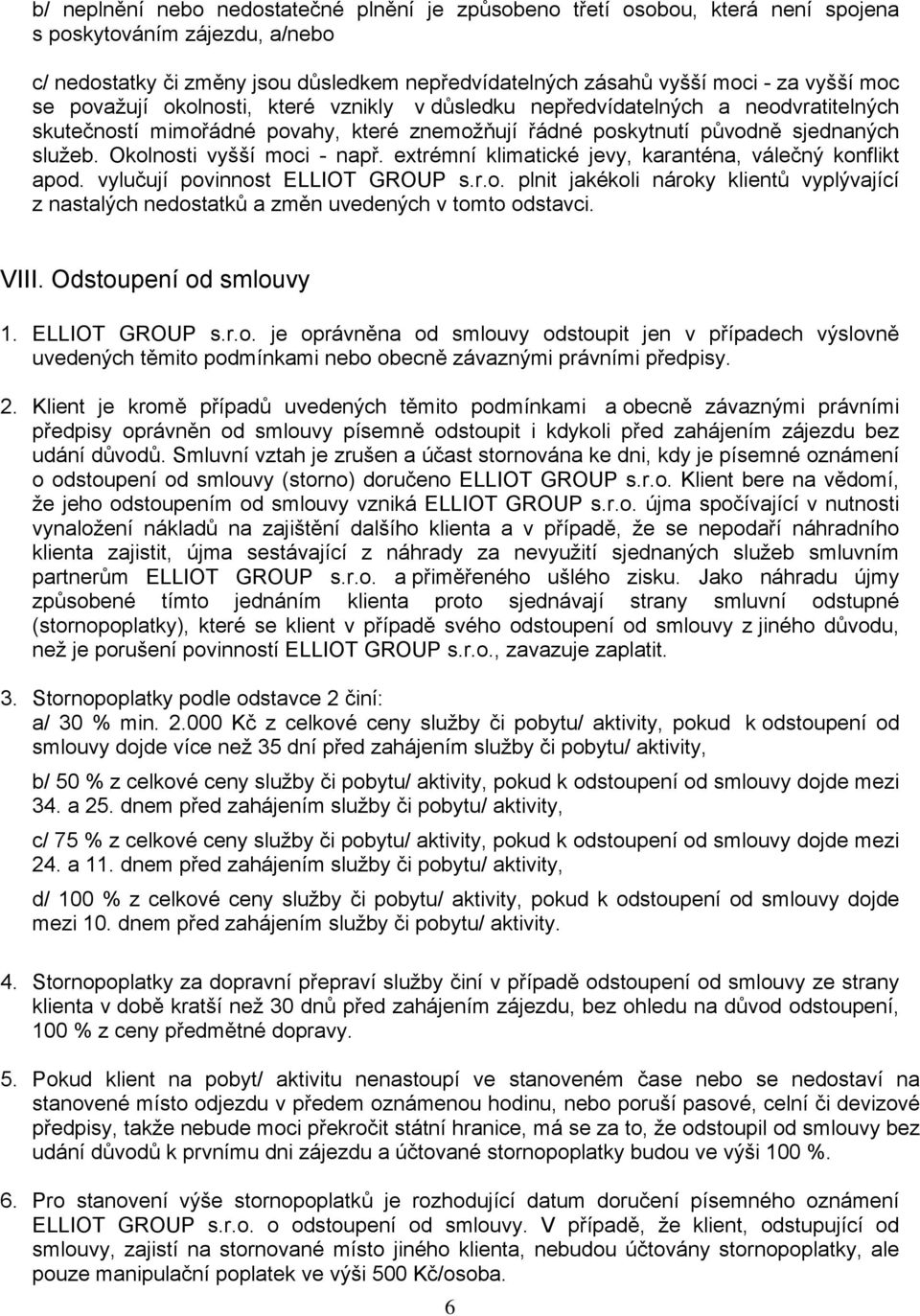 Okolnosti vyšší moci - např. extrémní klimatické jevy, karanténa, válečný konflikt apod. vylučují povinnost ELLIOT GROUP s.r.o. plnit jakékoli nároky klientů vyplývající z nastalých nedostatků a změn uvedených v tomto odstavci.