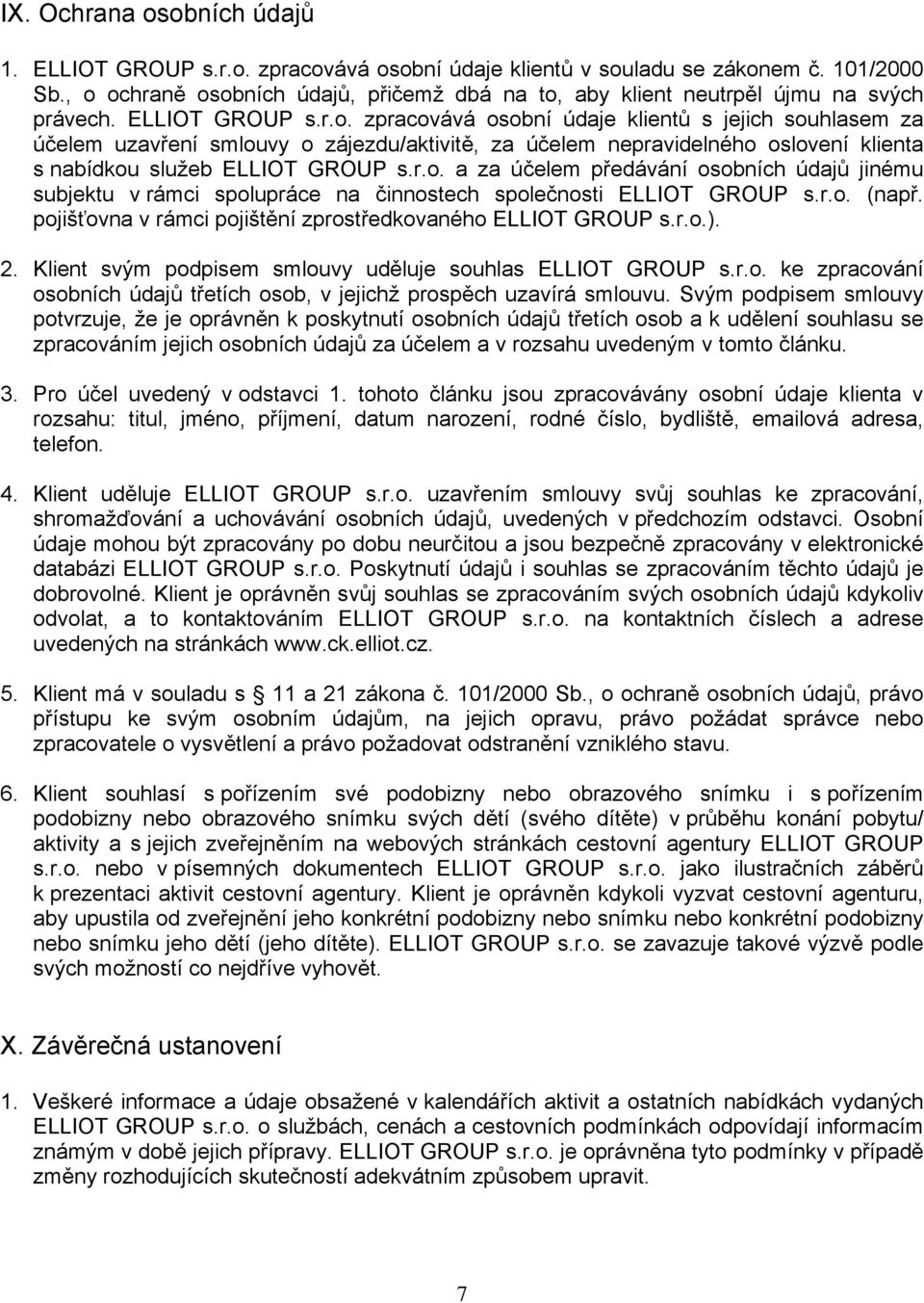 r.o. a za účelem předávání osobních údajů jinému subjektu v rámci spolupráce na činnostech společnosti ELLIOT GROUP s.r.o. (např. pojišťovna v rámci pojištění zprostředkovaného ELLIOT GROUP s.r.o.).