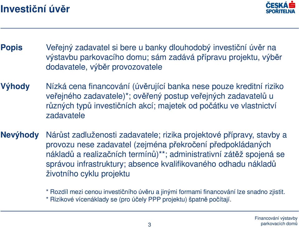 zadavatele Nárůst zadluženosti zadavatele; rizika projektové přípravy, stavby a provozu nese zadavatel (zejména překročení předpokládaných nákladů a realizačních termínů)**; administrativní zátěž