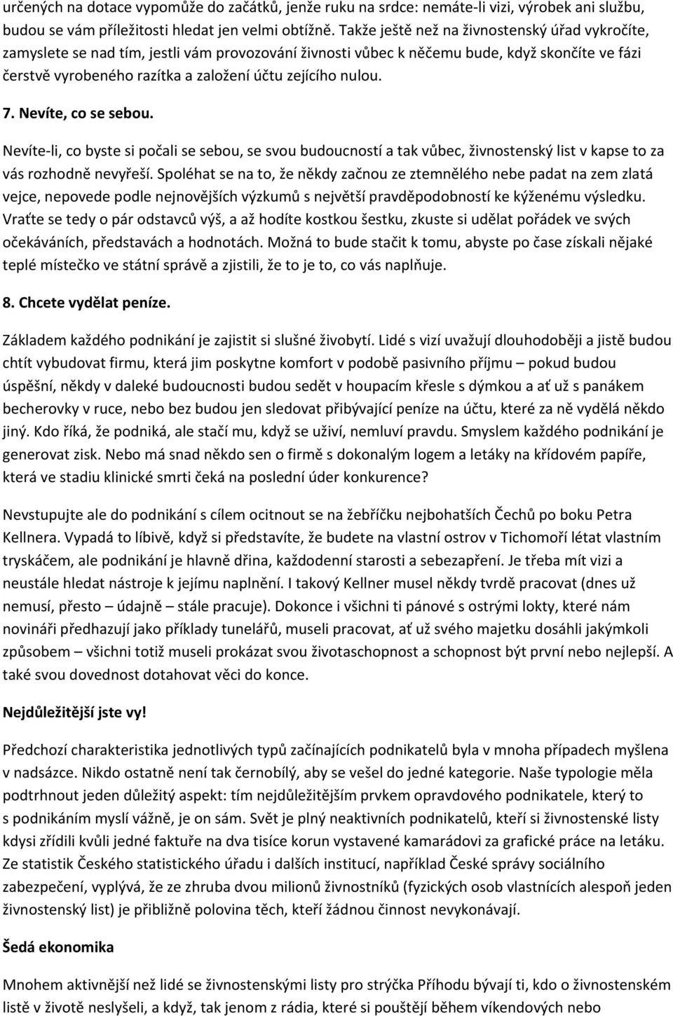 nulou. 7. Nevíte, co se sebou. Nevíte li, co byste si počali se sebou, se svou budoucností a tak vůbec, živnostenský list v kapse to za vás rozhodně nevyřeší.