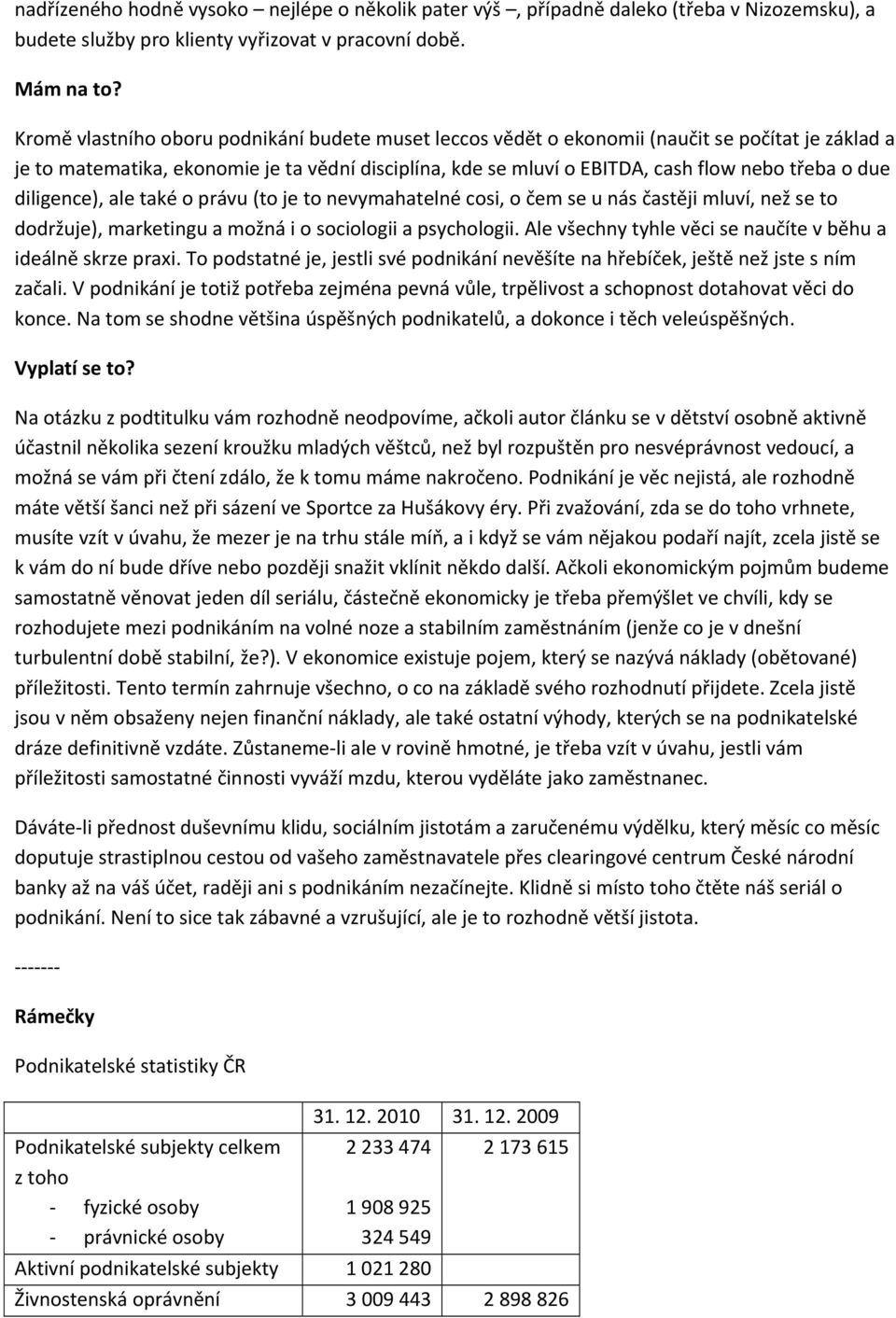 due diligence), ale také o právu (to je to nevymahatelné cosi, o čem se u nás častěji mluví, než se to dodržuje), marketingu a možná i o sociologii a psychologii.