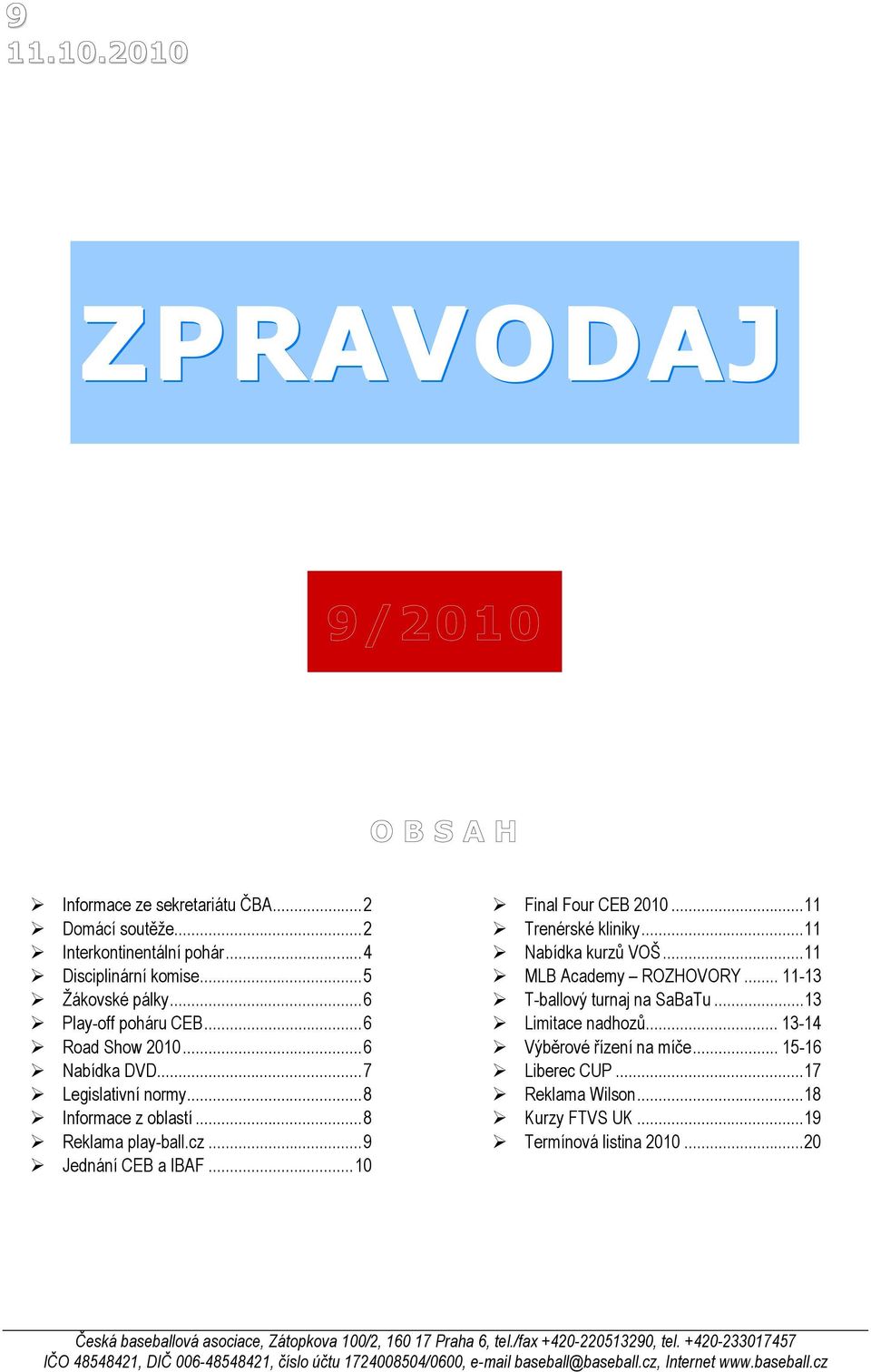 .. 11-13 T-ballový turnaj na SaBaTu...13 Limitace nadhozů... 13-14 Výběrové řízení na míče... 15-16 Liberec CUP...17 Reklama Wilson...18 Kurzy FTVS UK...19 Termínová listina 2010.