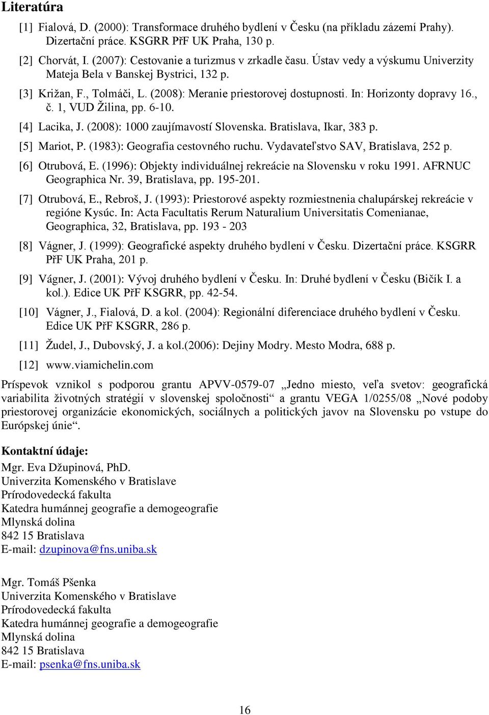 In: Horizonty dopravy 16., č. 1, VUD Žilina, pp. 6-10. [4] Lacika, J. (2008): 1000 zaujímavostí Slovenska. Bratislava, Ikar, 383 p. [5] Mariot, P. (1983): Geografia cestovného ruchu.