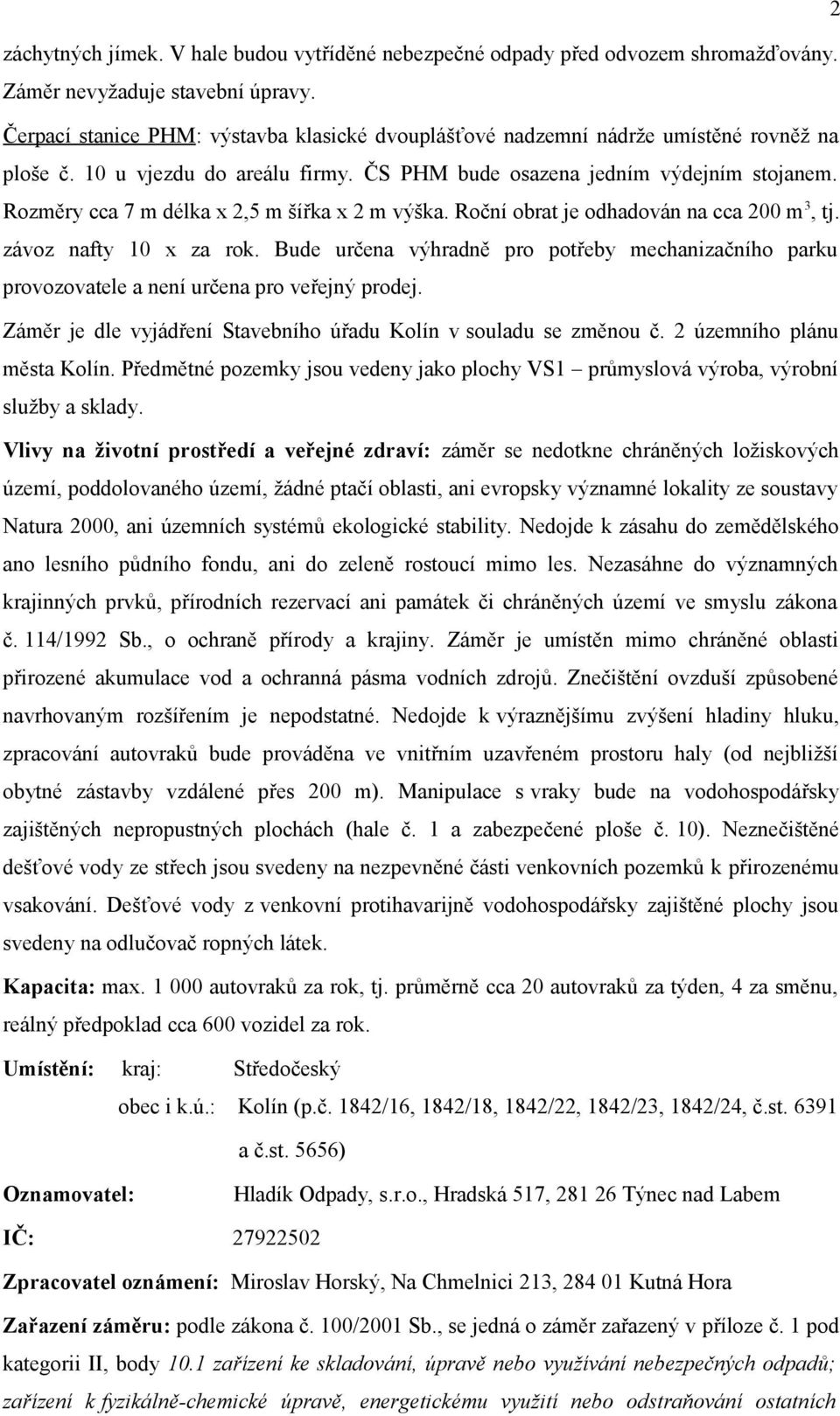 Rozměry cca 7 m délka x 2,5 m šířka x 2 m výška. Roční obrat je odhadován na cca 200 m 3, tj. závoz nafty 10 x za rok.