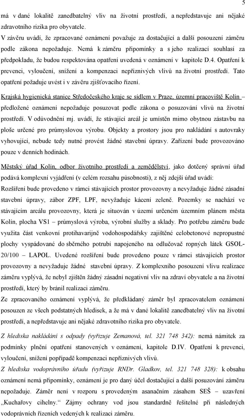 Nemá k záměru připomínky a s jeho realizací souhlasí za předpokladu, že budou respektována opatření uvedená v oznámení v kapitole D.4.