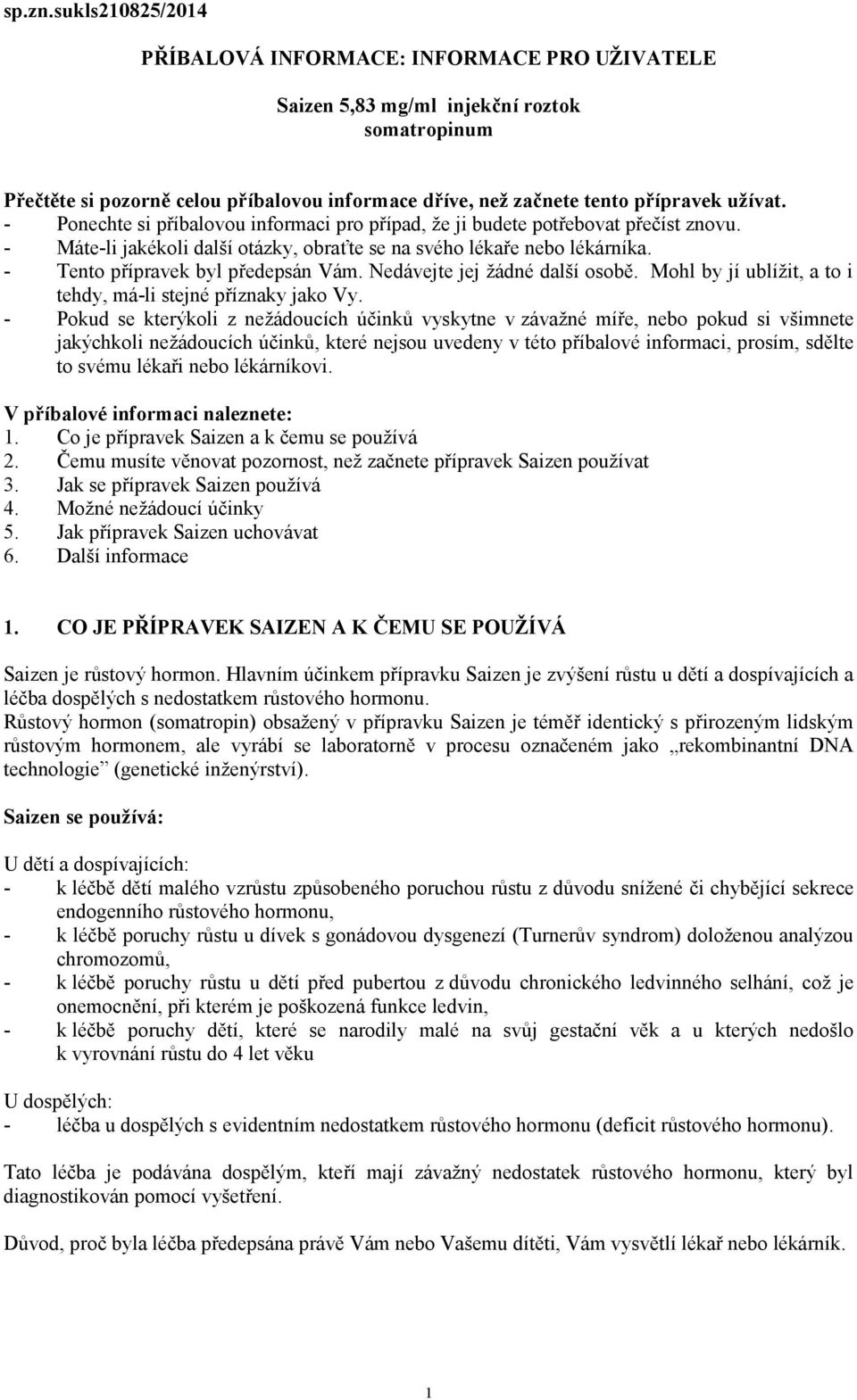 - Ponechte si příbalovou informaci pro případ, že ji budete potřebovat přečíst znovu. - Máte-li jakékoli další otázky, obraťte se na svého lékaře nebo lékárníka. - Tento přípravek byl předepsán Vám.