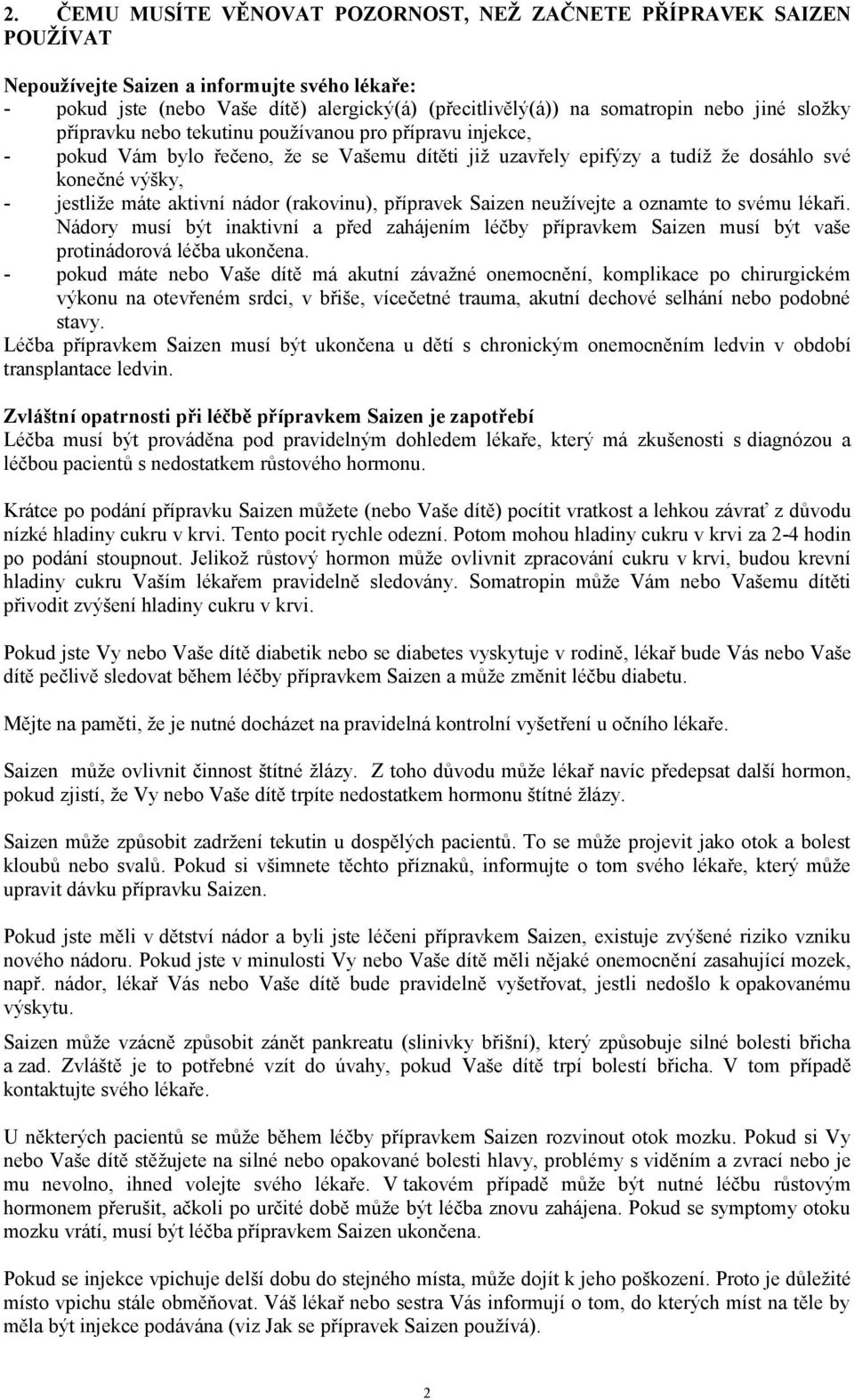 nádor (rakovinu), přípravek Saizen neužívejte a oznamte to svému lékaři. Nádory musí být inaktivní a před zahájením léčby přípravkem Saizen musí být vaše protinádorová léčba ukončena.