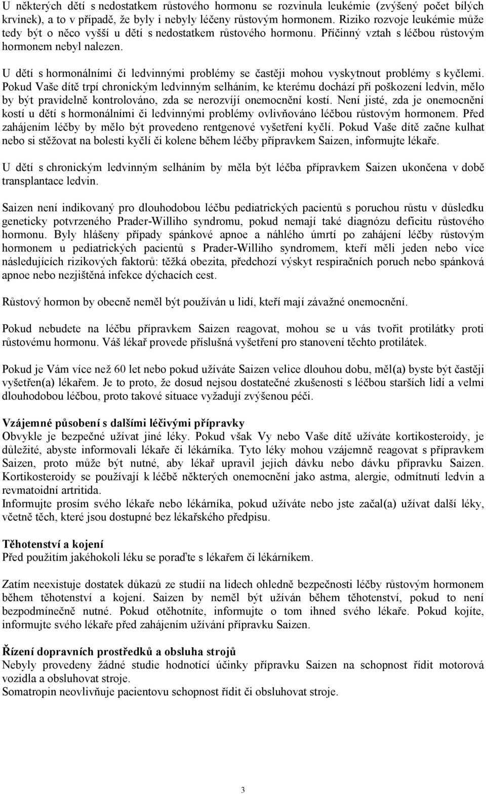 U dětí s hormonálními či ledvinnými problémy se častěji mohou vyskytnout problémy s kyčlemi.