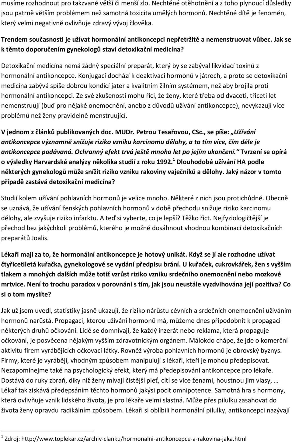 Jak se k těmto doporučením gynekologů staví detoxikační medicína? Detoxikační medicína nemá žádný speciální preparát, který by se zabýval likvidací toxinů z hormonální antikoncepce.