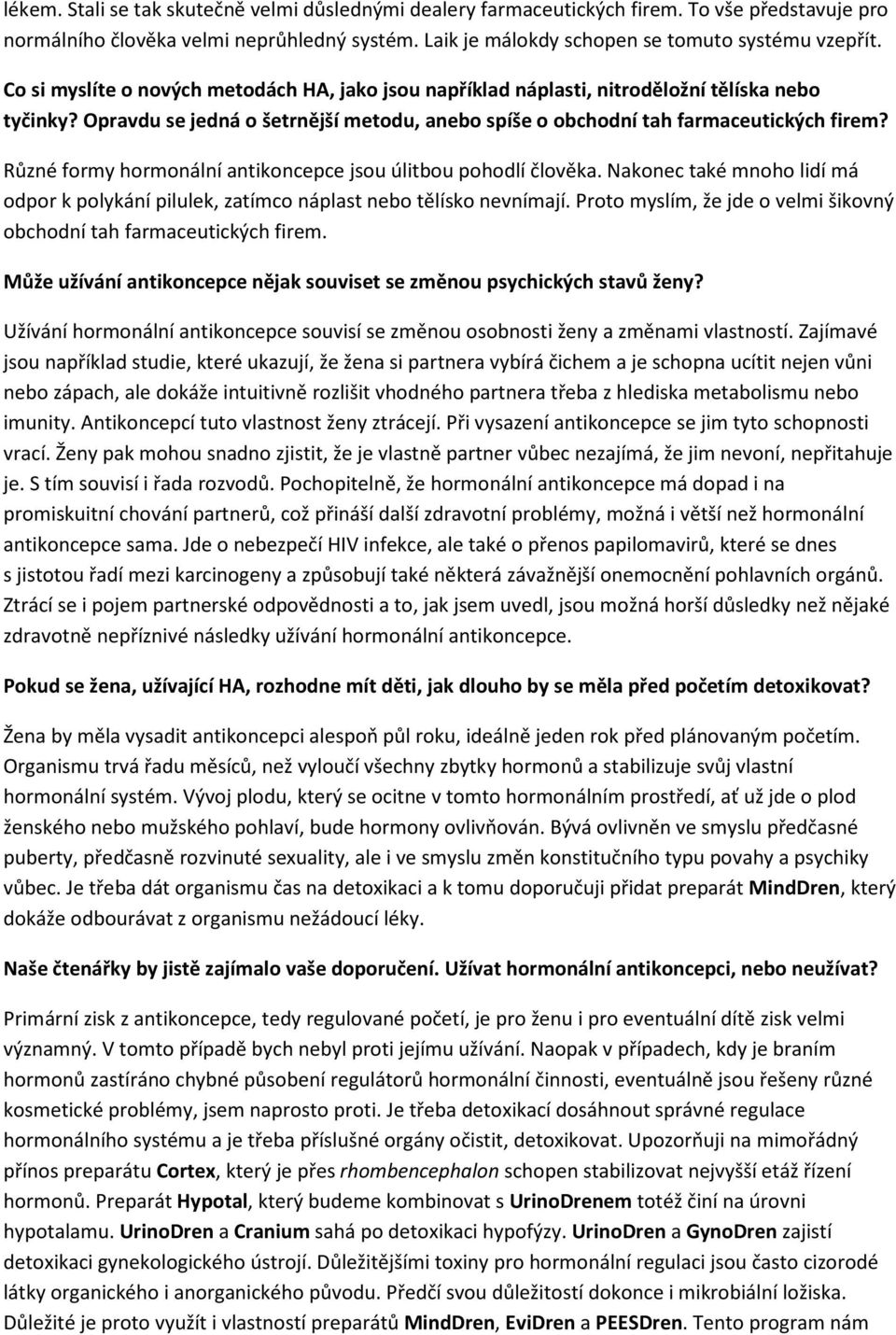 Různé formy hormonální antikoncepce jsou úlitbou pohodlí člověka. Nakonec také mnoho lidí má odpor k polykání pilulek, zatímco náplast nebo tělísko nevnímají.