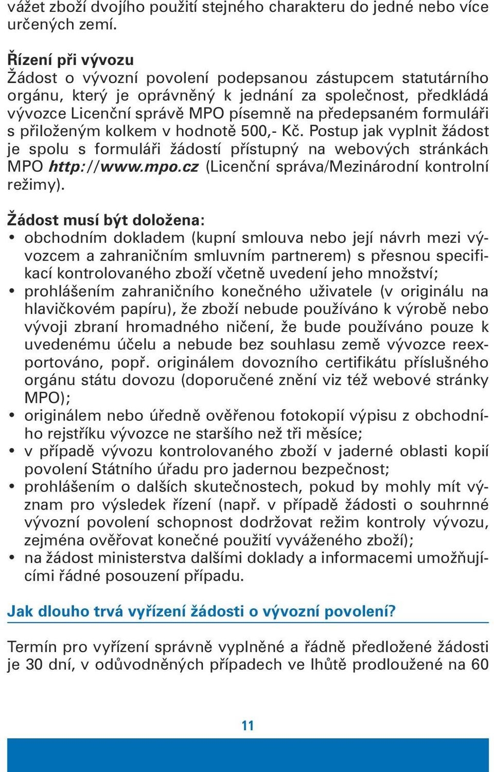 formuláři s přiloženým kolkem v hodnotě 500,- Kč. Postup jak vyplnit žádost je spolu s formuláři žádostí přístupný na webových stránkách MPO http://www.mpo.