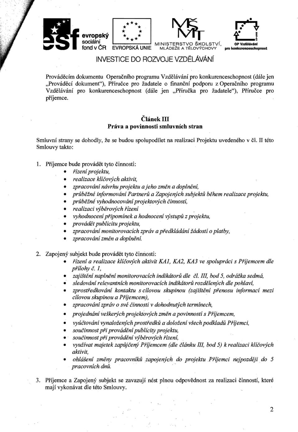 jen "Provacieci dokument"), Pffrucce pro zadatele 0 financnf podporu z Operacnfho programu Vzdelavani pro konkurenceschopnost (dale jen "Pffrucka pro zadatele"), Pffrucce pro pfijemce.,. ClanekIll Prava a povinnosti smluvnich stran Smluvni strany se dohodly, ze se budou spolupodflet na realizaci Projektu uvedeneho v c1.