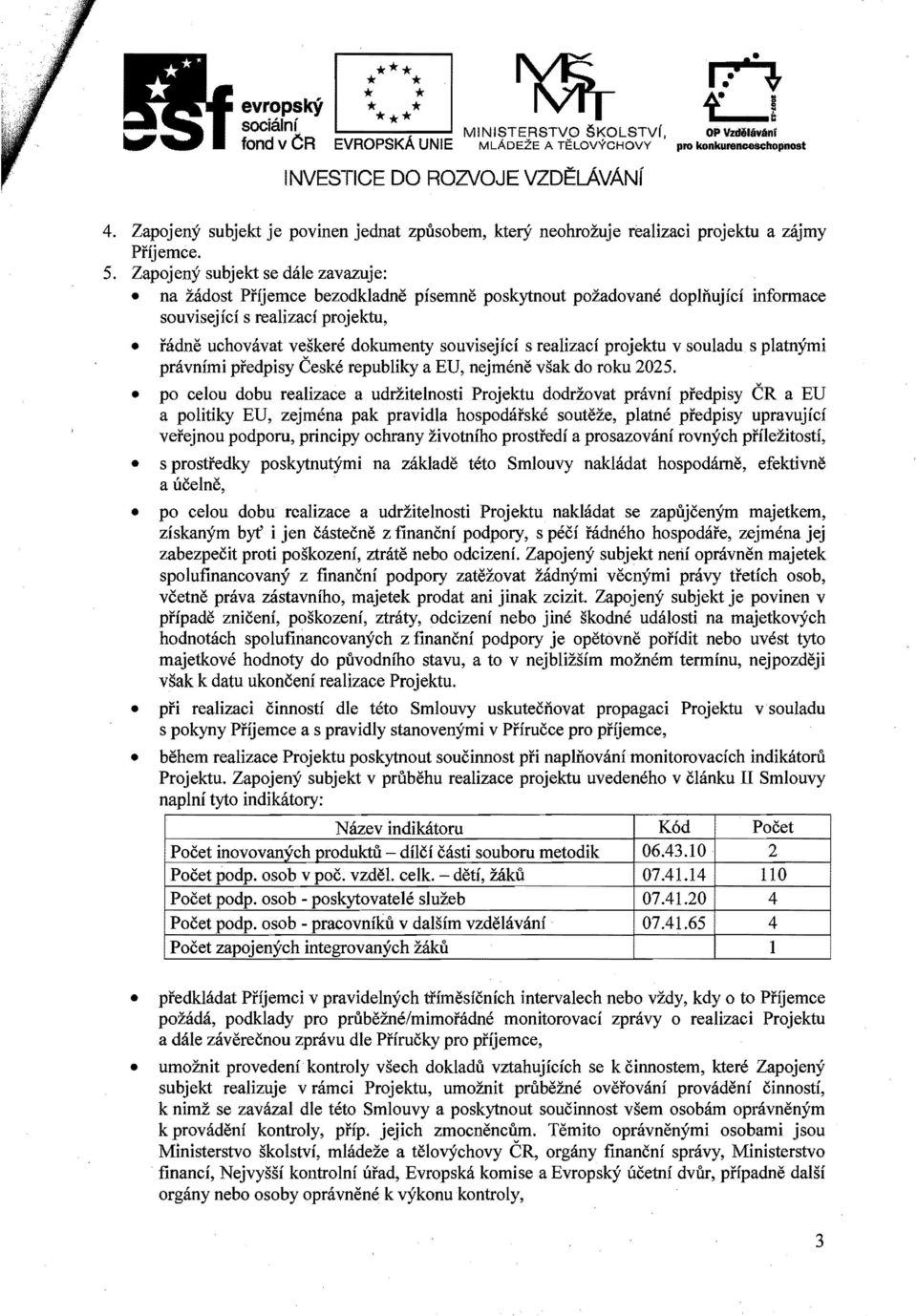 Zapojeny subjekt se dale zavazuje: na Ztidost Pffjemce bezodkladne pfsemne poskytnout pozadovane dopinujfci informace souvisejfci s realizacf projektu, radne uchovavat veskere dokumenty souvisejici s