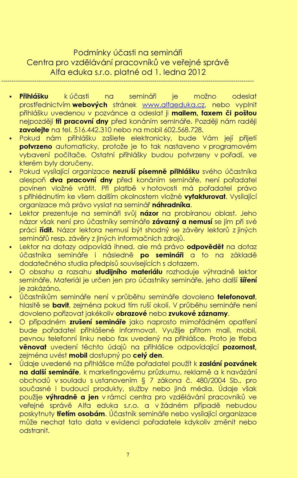 webových stránek www.alfaeduka.cz, nebo vyplnit přihlášku uvedenou v pozvánce a odeslat ji mailem, faxem či poštou nejpozději tři pracovní dny před konáním semináře.