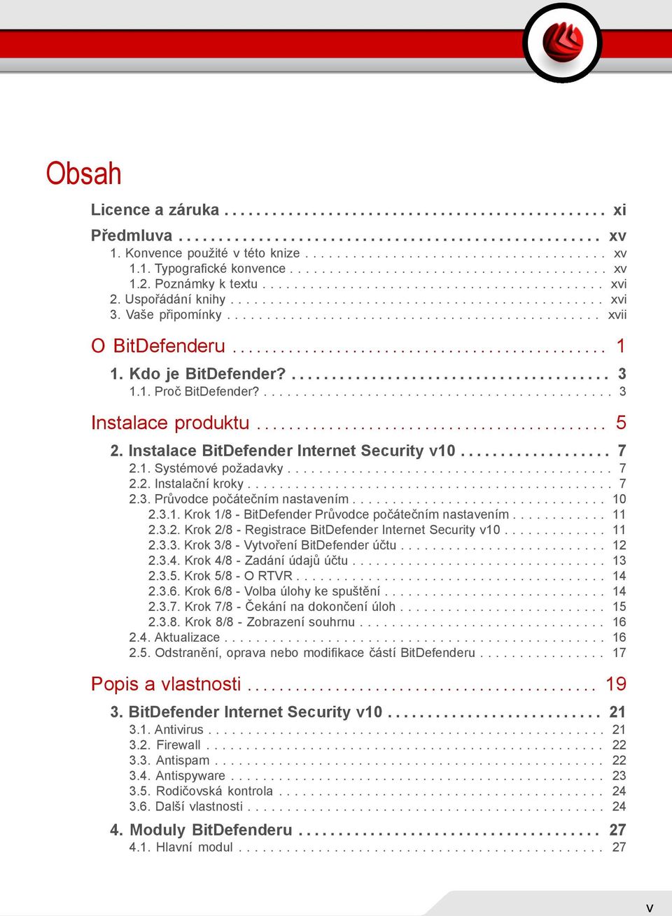 Vaše připomínky............................................... xvii O BitDefenderu............................................... 1 1. Kdo je BitDefender?........................................ 3 1.