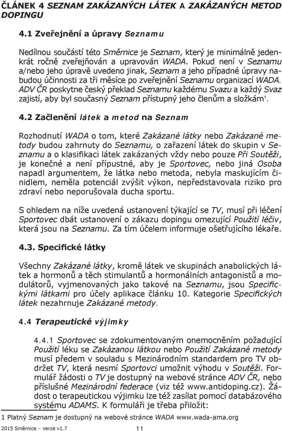 ADV ČR poskytne český překlad Seznamu každému Svazu a každý Svaz zajistí, aby byl současný Seznam přístupný jeho členům a složkám 1. 4.