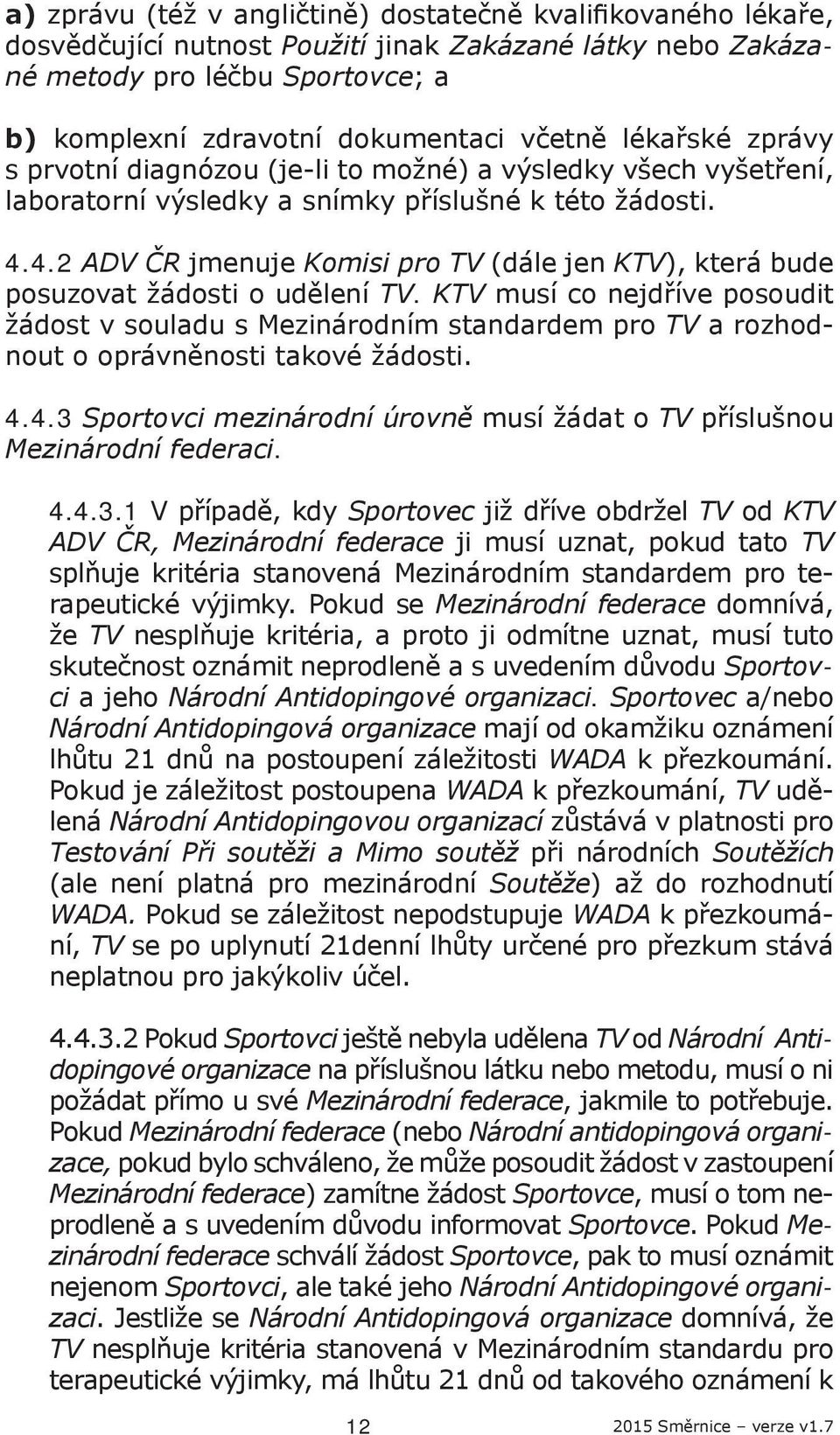 4.2 ADV ČR jmenuje Komisi pro TV (dále jen KTV), která bude posuzovat žádosti o udělení TV.