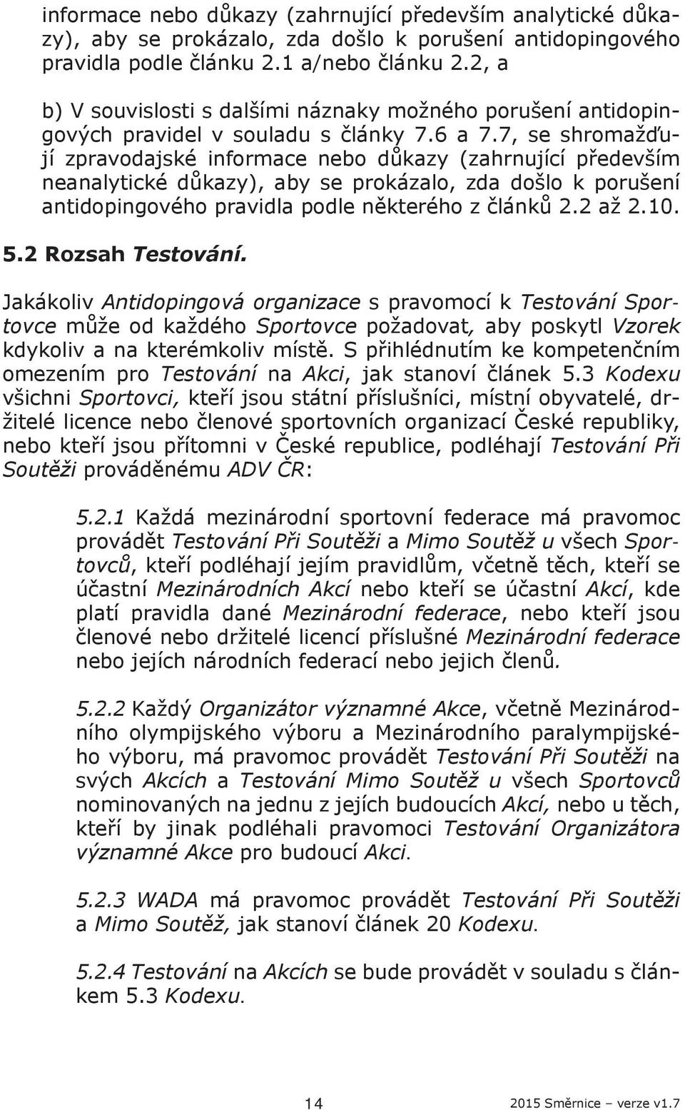 7, se shromažďují zpravodajské informace nebo důkazy (zahrnující především neanalytické důkazy), aby se prokázalo, zda došlo k porušení antidopingového pravidla podle některého z článků 2.2 až 2.10.