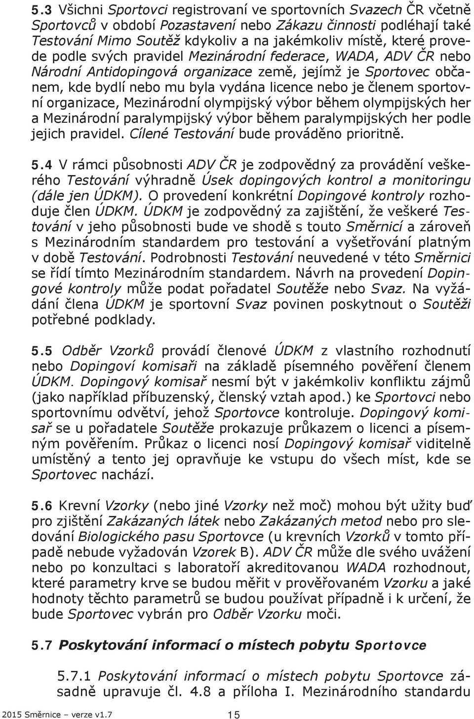 organizace, Mezinárodní olympijský výbor během olympijských her a Mezinárodní paralympijský výbor během paralympijských her podle jejich pravidel. Cílené Testování bude prováděno prioritně. 5.