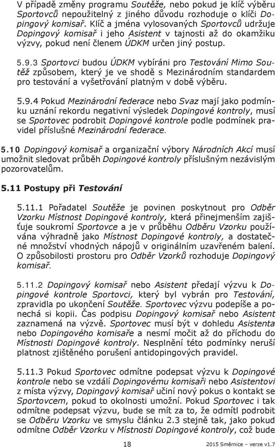 3 Sportovci budou ÚDKM vybíráni pro Testování Mimo Soutěž způsobem, který je ve shodě s Mezinárodním standardem pro testování a vyšetřování platným v době výběru. 5.9.