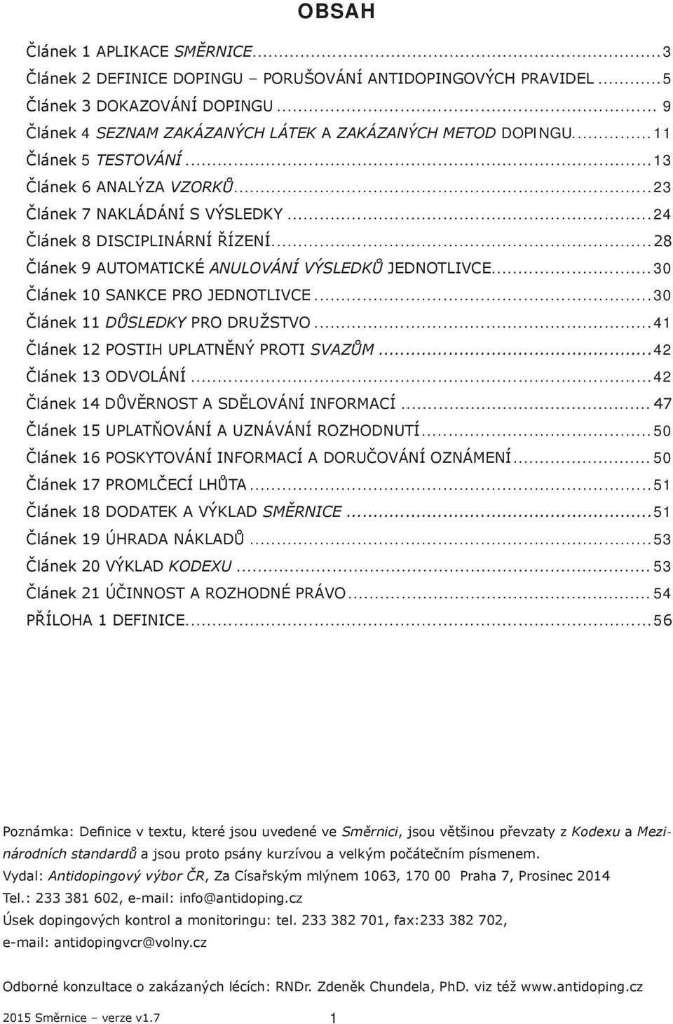 ..30 Článek 10 SANKCE PRO JEDNOTLIVCE...30 Článek 11 DŮSLEDKY PRO DRUŽSTVO...41 Článek 12 POSTIH UPLATNĚNÝ PROTI SVAZŮM...42 Článek 13 ODVOLÁNÍ...42 Článek 14 DŮVĚRNOST A SDĚLOVÁNÍ INFORMACÍ.