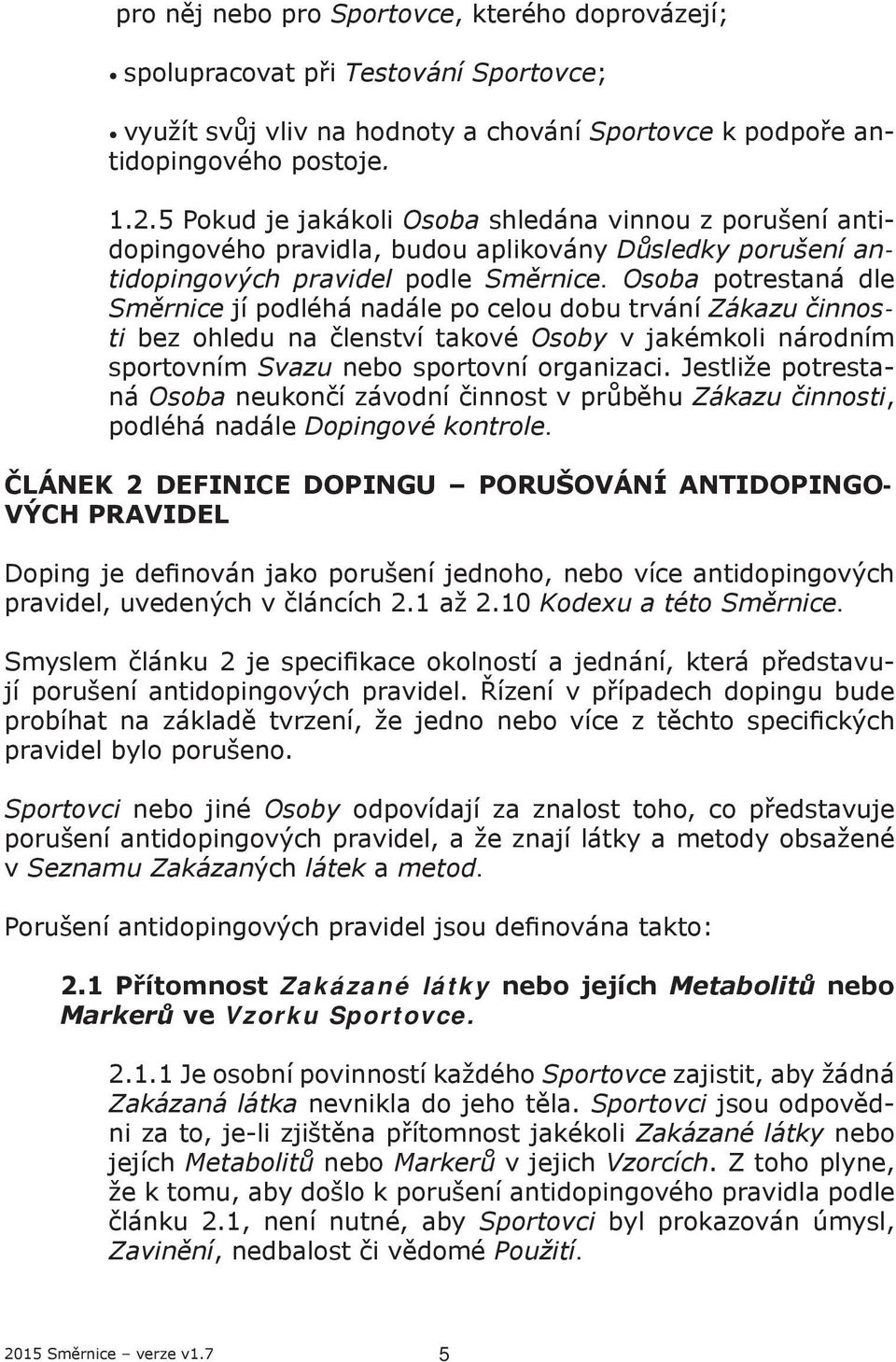 Osoba potrestaná dle Směrnice jí podléhá nadále po celou dobu trvání Zákazu činnosti bez ohledu na členství takové Osoby v jakémkoli národním sportovním Svazu nebo sportovní organizaci.