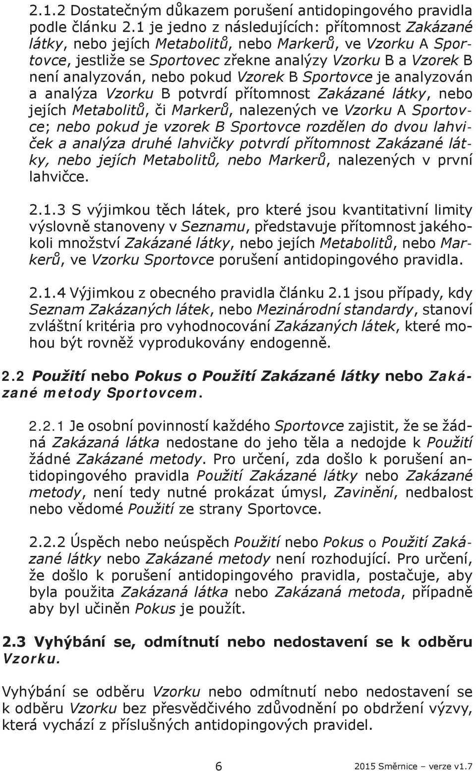 pokud Vzorek B Sportovce je analyzován a analýza Vzorku B potvrdí přítomnost Zakázané látky, nebo jejích Metabolitů, či Markerů, nalezených ve Vzorku A Sportovce; nebo pokud je vzorek B Sportovce