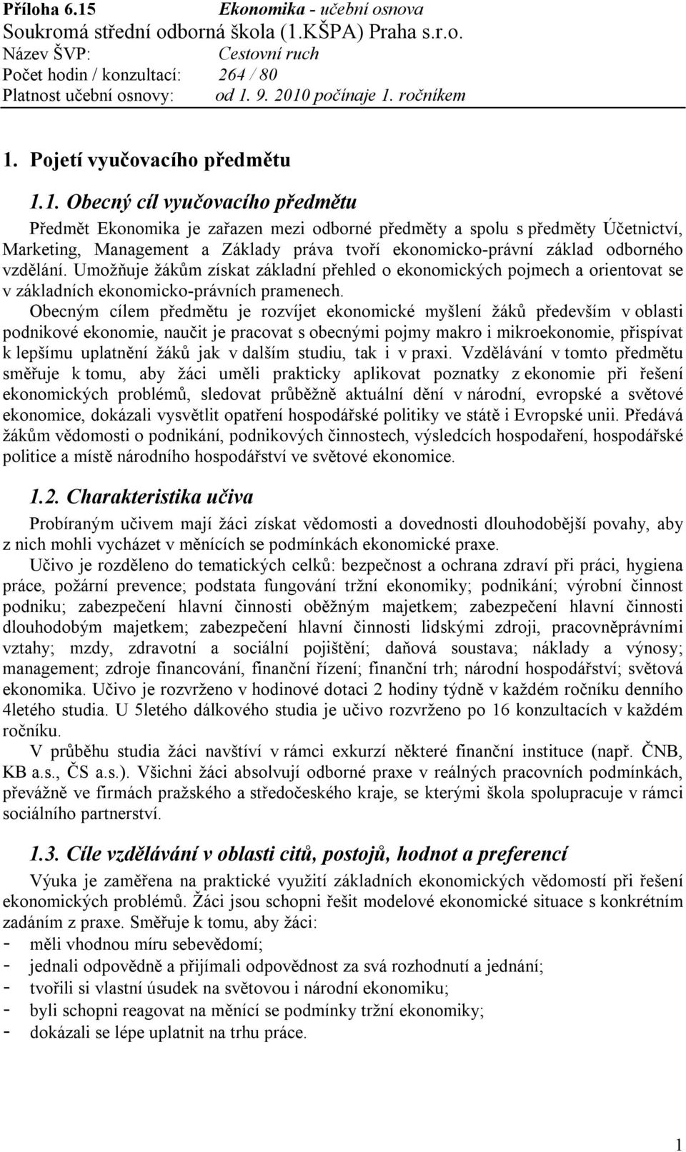 Obecným cílem předmětu je rozvíjet ekonomické myšlení žáků především v oblasti podnikové ekonomie, naučit je pracovat s obecnými pojmy makro i mikroekonomie, přispívat k lepšímu uplatnění žáků jak v