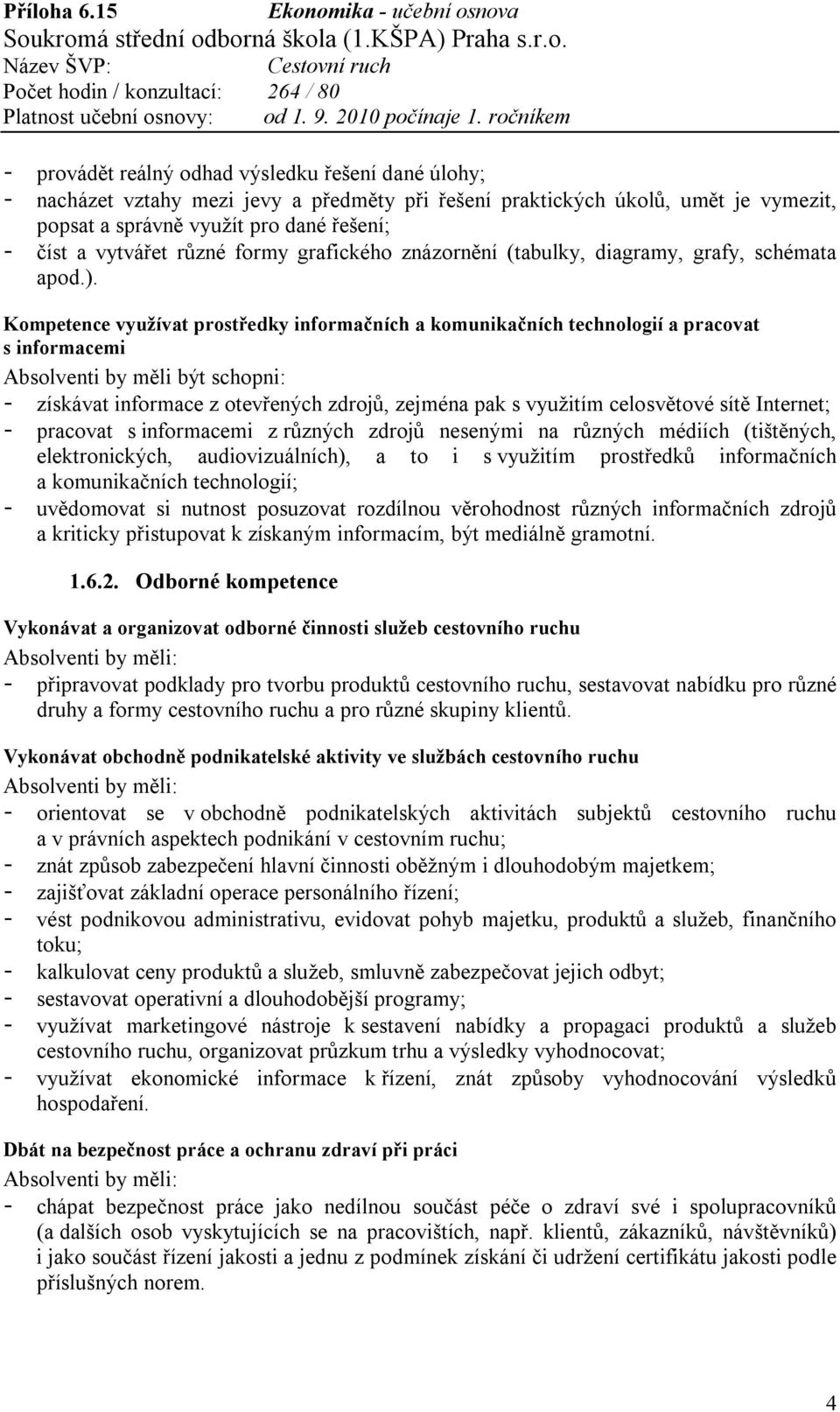 Kompetence využívat prostředky informačních a komunikačních technologií a pracovat s informacemi Absolventi by měli být schopni: - získávat informace z otevřených zdrojů, zejména pak s využitím