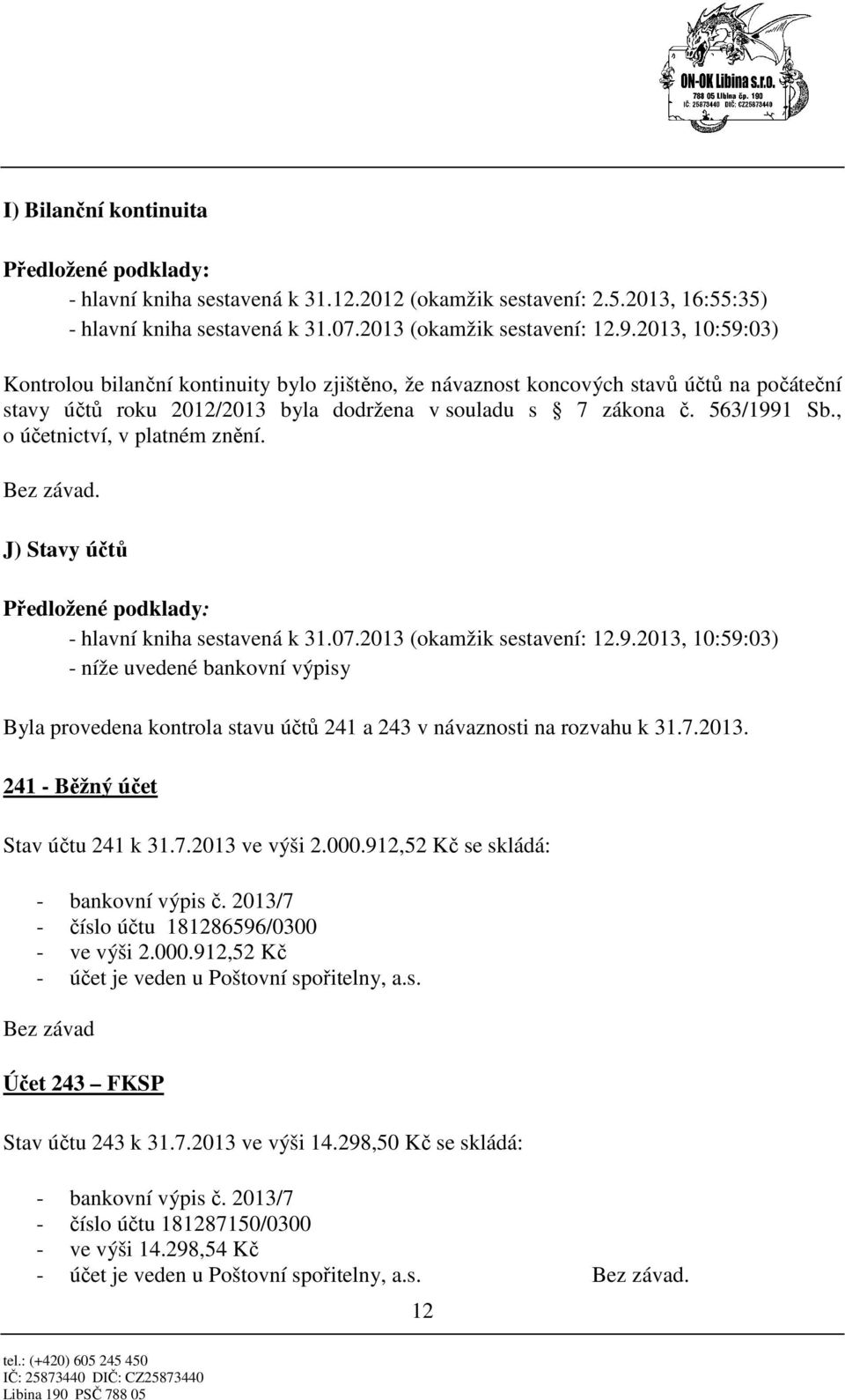, o účetnictví, v platném znění. Bez závad. J) Stavy účtů Předložené podklady: - hlavní kniha sestavená k 31.07.2013 (okamžik sestavení: 12.9.