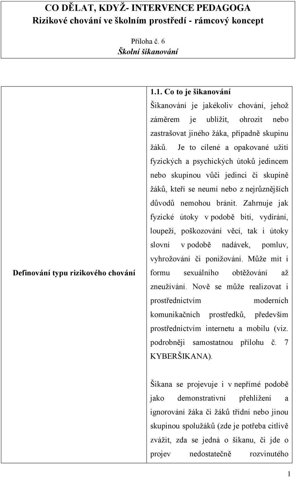 Je to cílené a opakované užití fyzických a psychických útoků jedincem nebo skupinou vůči jedinci či skupině žáků, kteří se neumí nebo z nejrůznějších důvodů nemohou bránit.