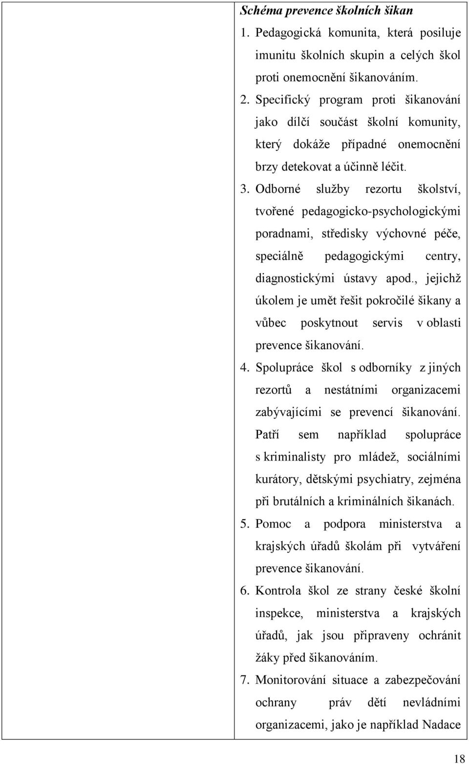 Odborné služby rezortu školství, tvořené pedagogicko-psychologickými poradnami, středisky výchovné péče, speciálně pedagogickými centry, diagnostickými ústavy apod.