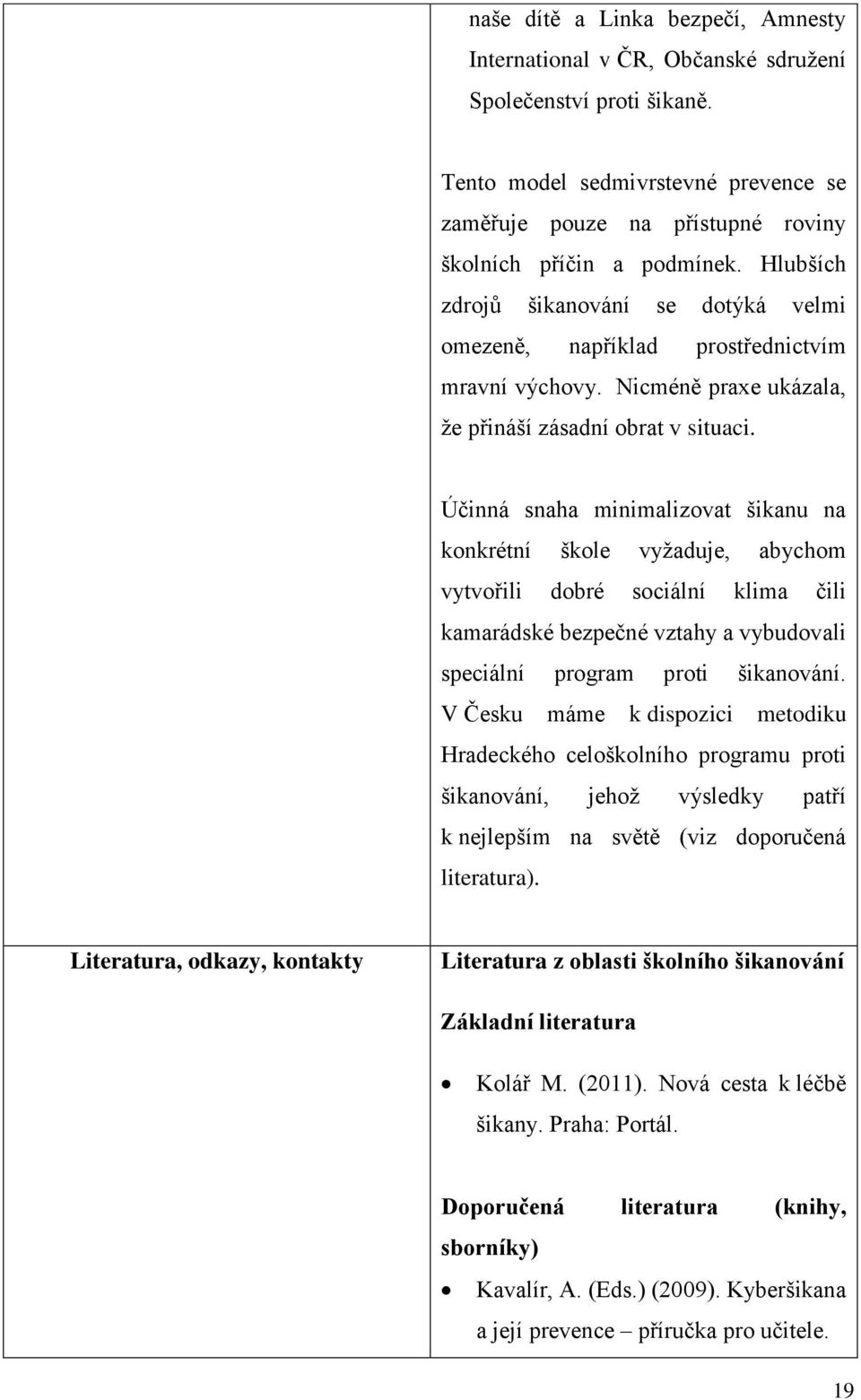 Účinná snaha minimalizovat šikanu na konkrétní škole vyžaduje, abychom vytvořili dobré sociální klima čili kamarádské bezpečné vztahy a vybudovali speciální program proti šikanování.