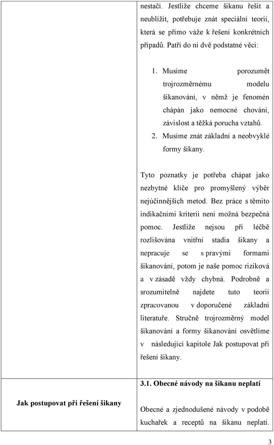 Tyto poznatky je potřeba chápat jako nezbytné klíče pro promyšlený výběr nejúčinnějších metod. Bez práce s těmito indikačními kriterii není možná bezpečná pomoc.