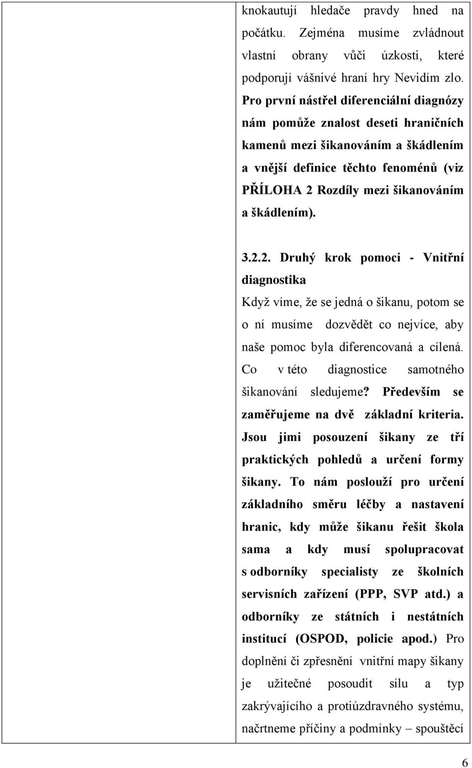 škádlením). 3.2.2. Druhý krok pomoci - Vnitřní diagnostika Když víme, že se jedná o šikanu, potom se o ní musíme dozvědět co nejvíce, aby naše pomoc byla diferencovaná a cílená.