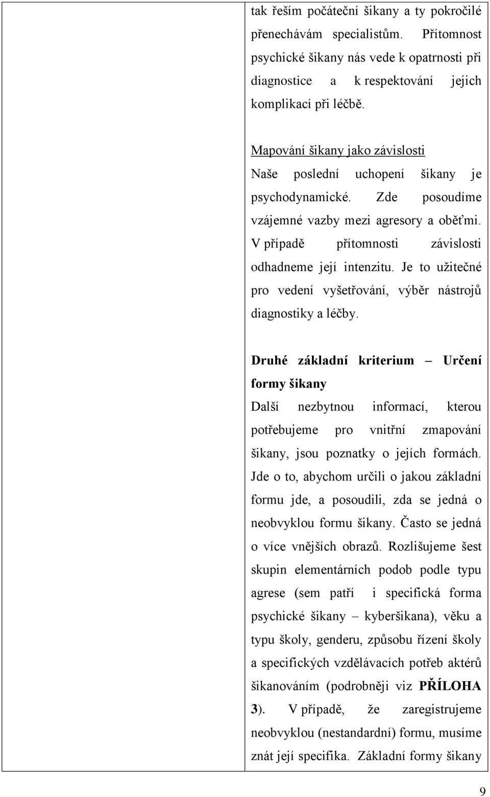 Je to užitečné pro vedení vyšetřování, výběr nástrojů diagnostiky a léčby.