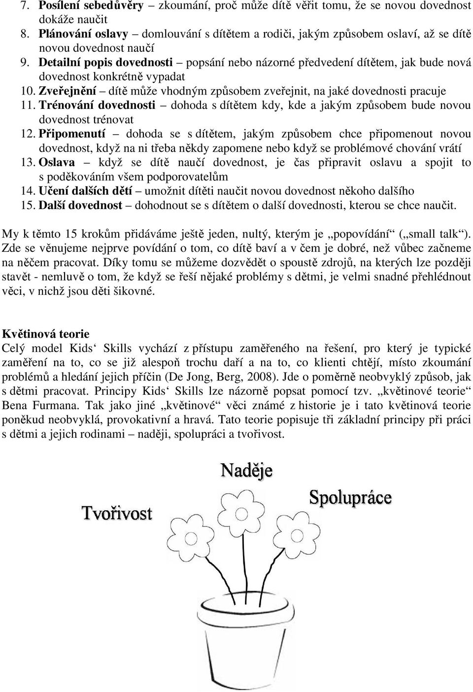 Detailní popis dovednosti popsání nebo názorné předvedení dítětem, jak bude nová dovednost konkrétně vypadat 10. Zveřejnění dítě může vhodným způsobem zveřejnit, na jaké dovednosti pracuje 11.