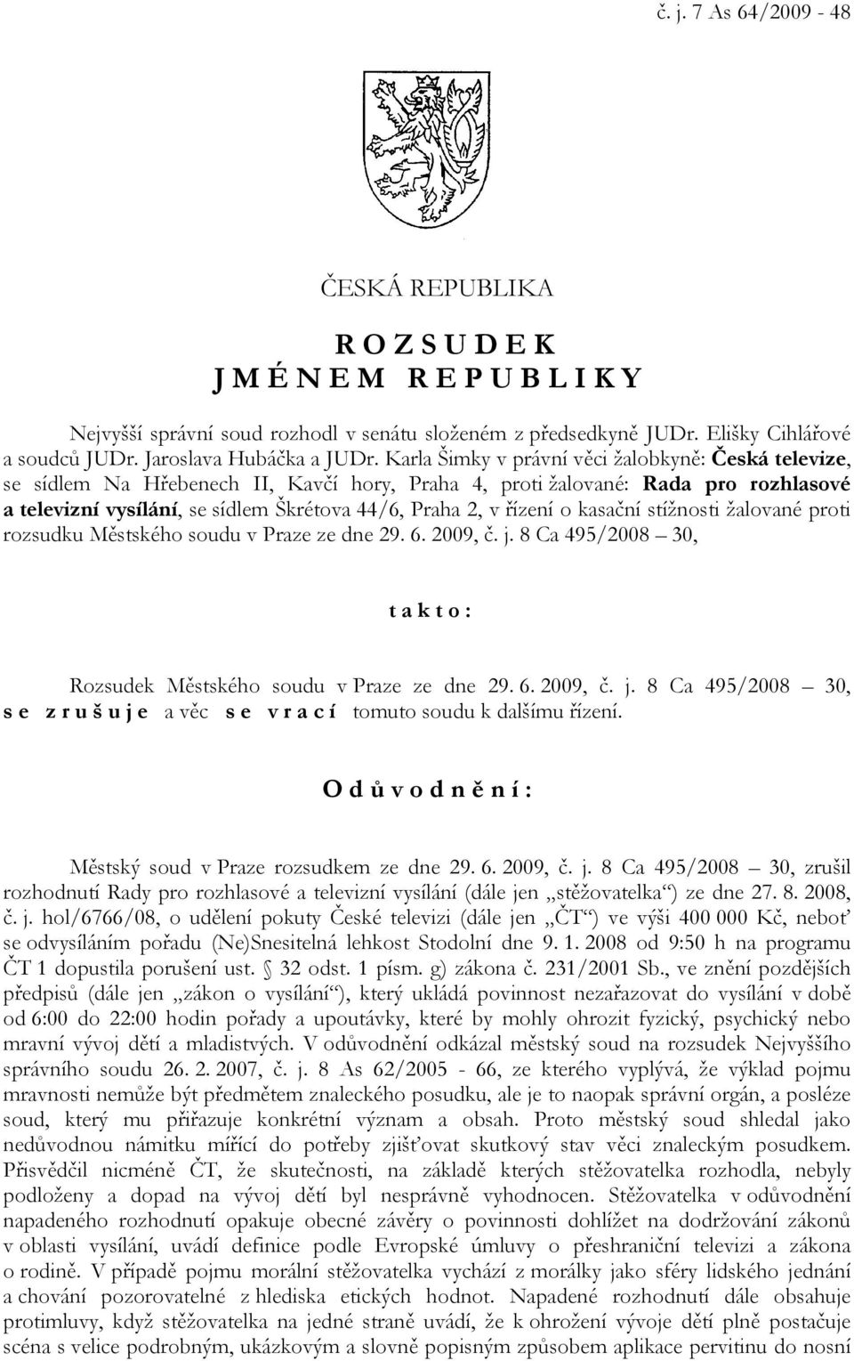 Karla Šimky v právní věci žalobkyně: Česká televize, se sídlem Na Hřebenech II, Kavčí hory, Praha 4, proti žalované: Rada pro rozhlasové a televizní vysílání, se sídlem Škrétova 44/6, Praha 2, v