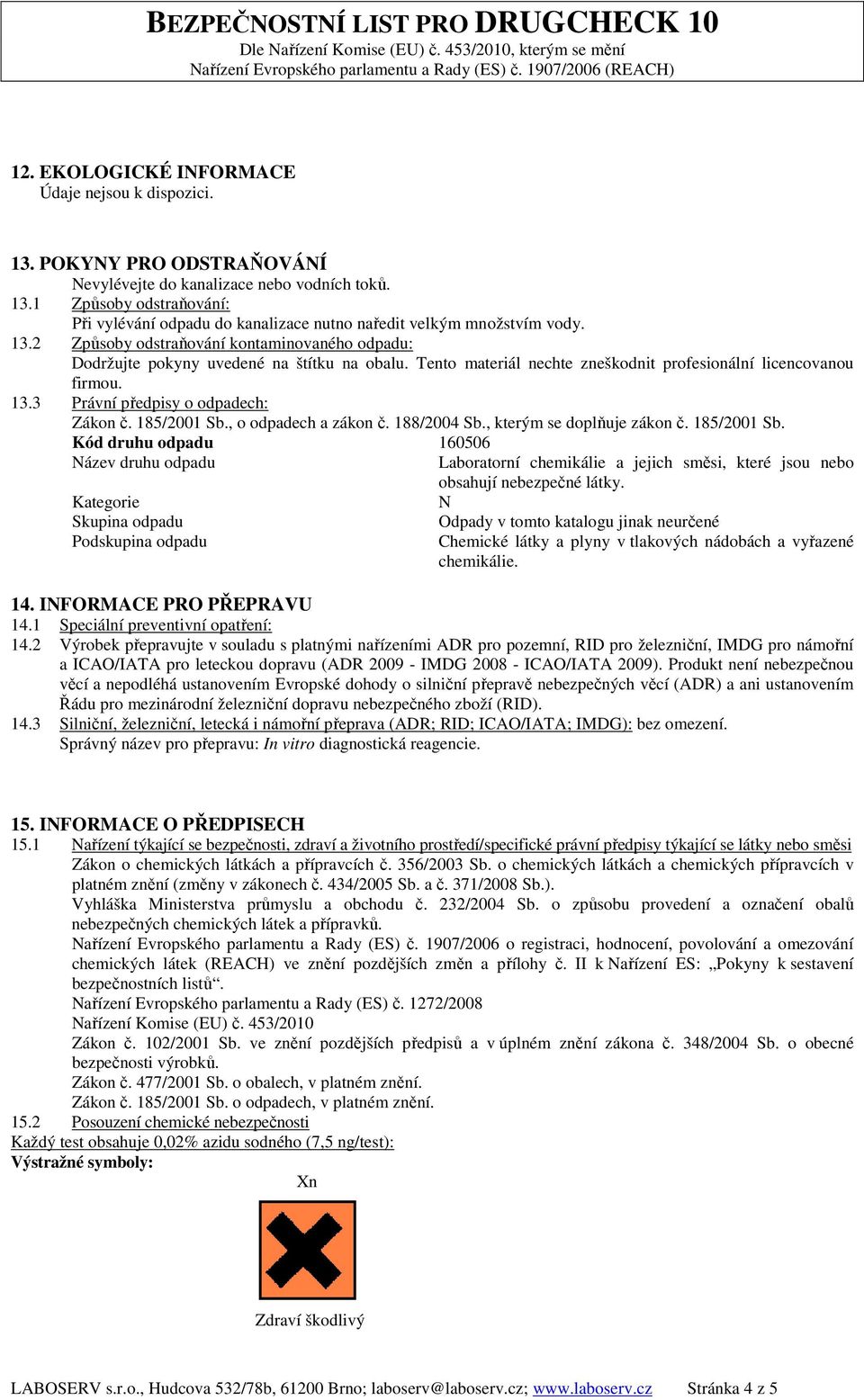 3 Právní předpisy o odpadech: Zákon č. 185/2001 Sb., o odpadech a zákon č. 188/2004 Sb., kterým se doplňuje zákon č. 185/2001 Sb. Kód druhu odpadu 160506 Název druhu odpadu Laboratorní chemikálie a jejich směsi, které jsou nebo obsahují nebezpečné látky.